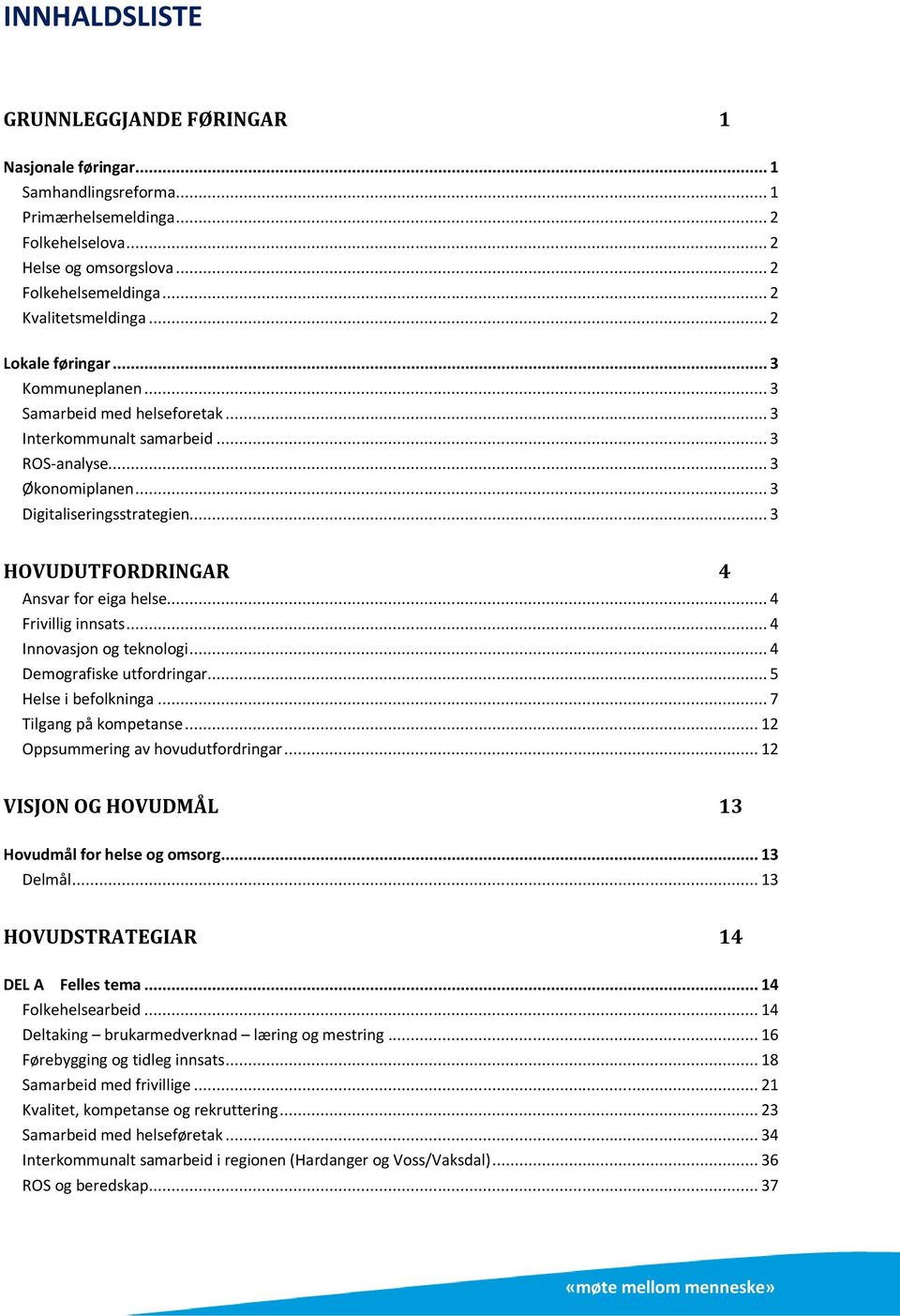 .. 3 HOVUDUTFORDRINGAR 4 Ansvar for eiga helse... 4 Frivillig innsats... 4 Innovasjon og teknologi... 4 Demografiske utfordringar... 5 Helse i befolkninga... 7 Tilgang på kompetanse.