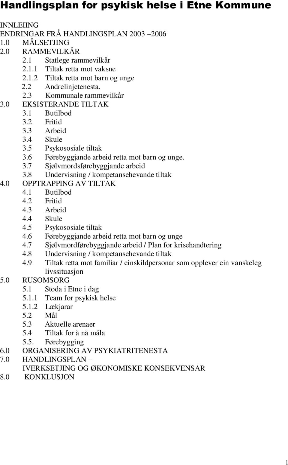 8 Undervisning / kompetansehevande tiltak 4.0 OPPTRAPPING AV TILTAK 4.1 Butilbod 4.2 Fritid 4.3 Arbeid 4.4 Skule 4.5 Psykososiale tiltak 4.6 Førebyggjande arbeid retta mot barn og unge 4.