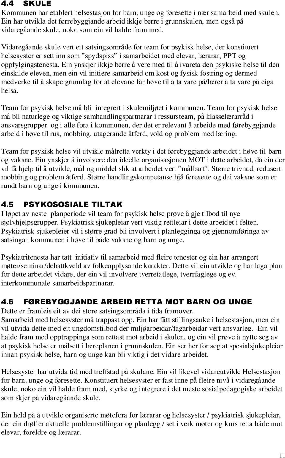 Vidaregåande skule vert eit satsingsområde for team for psykisk helse, der konstituert helsesyster er sett inn som spydspiss i samarbeidet med elevar, lærarar, PPT og oppfylgingstenesta.