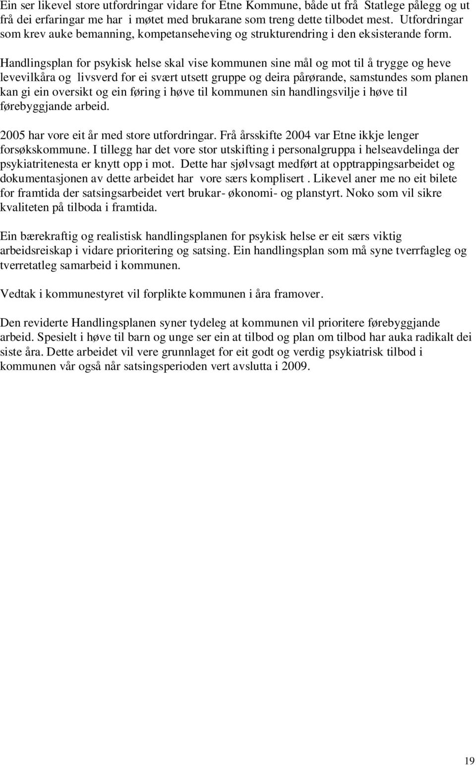 Handlingsplan for psykisk helse skal vise kommunen sine mål og mot til å trygge og heve levevilkåra og livsverd for ei svært utsett gruppe og deira pårørande, samstundes som planen kan gi ein