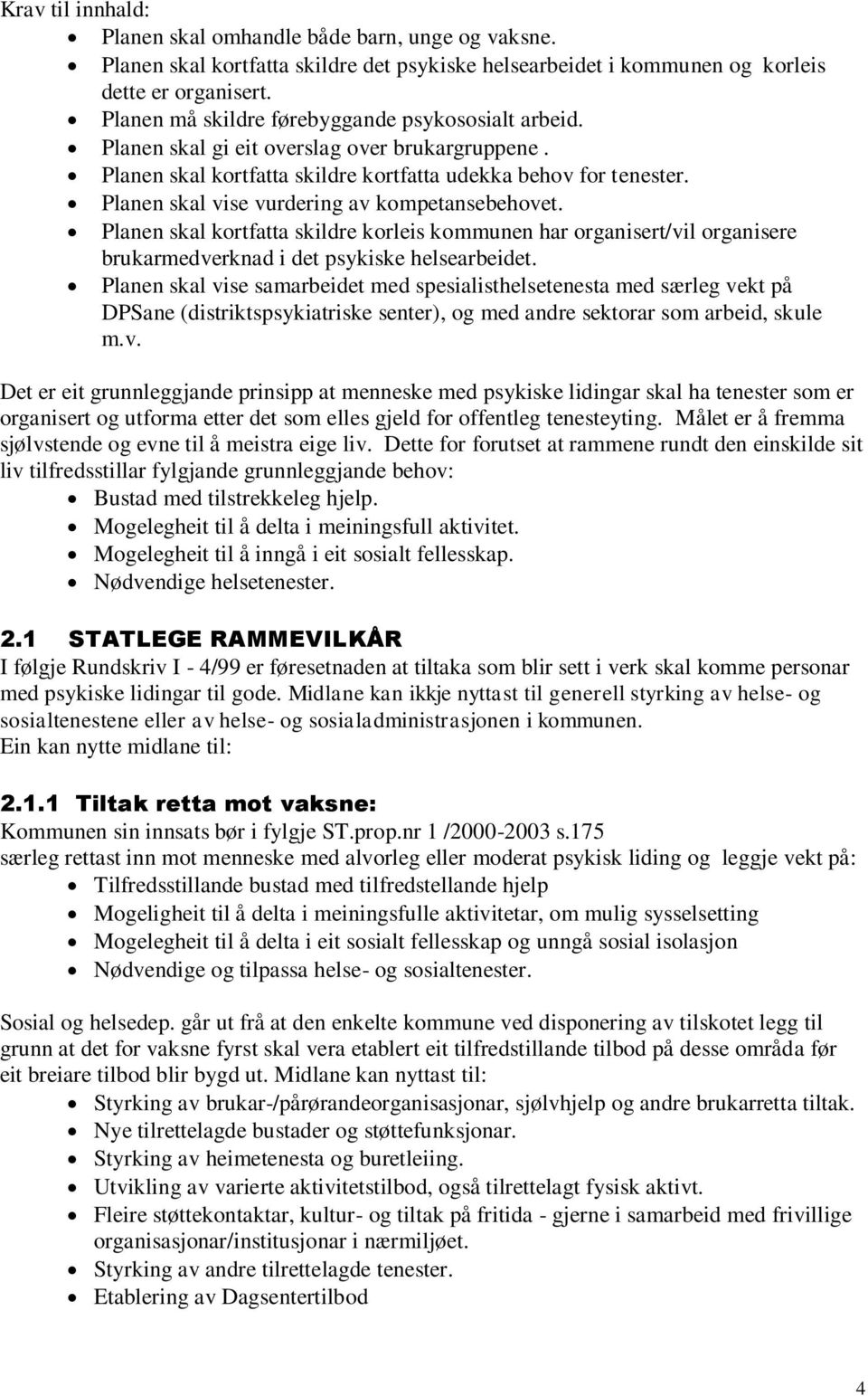 Planen skal vise vurdering av kompetansebehovet. Planen skal kortfatta skildre korleis kommunen har organisert/vil organisere brukarmedverknad i det psykiske helsearbeidet.