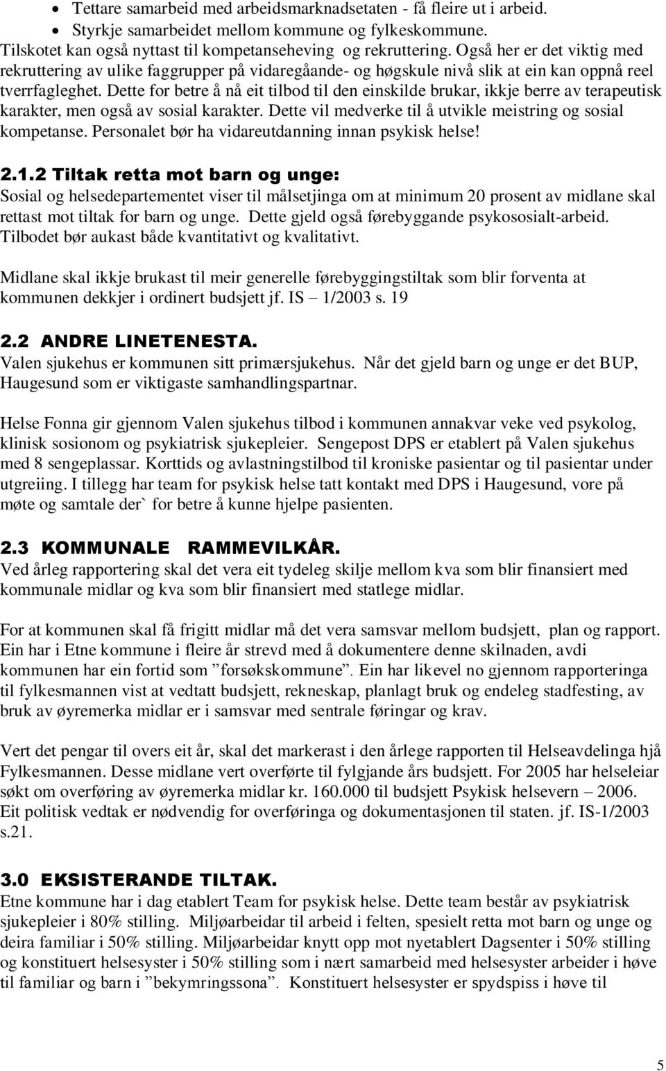 Dette for betre å nå eit tilbod til den einskilde brukar, ikkje berre av terapeutisk karakter, men også av sosial karakter. Dette vil medverke til å utvikle meistring og sosial kompetanse.