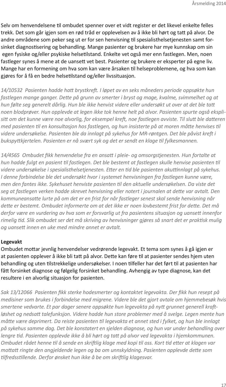 Mange pasienter og brukere har mye kunnskap om sin egen fysiske og/eller psykiske helsetilstand. Enkelte vet også mer enn fastlegen. Men, noen fastleger synes å mene at de uansett vet best.