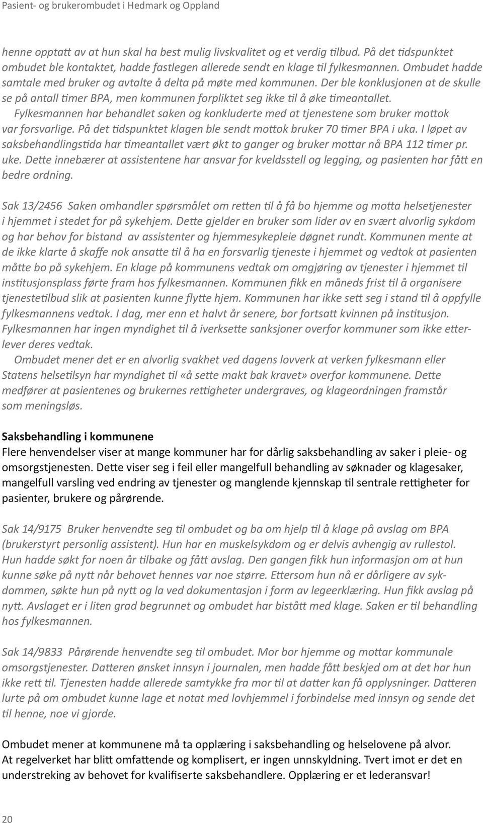 Der ble konklusjonen at de skulle se på antall timer BPA, men kommunen forpliktet seg ikke til å øke timeantallet.