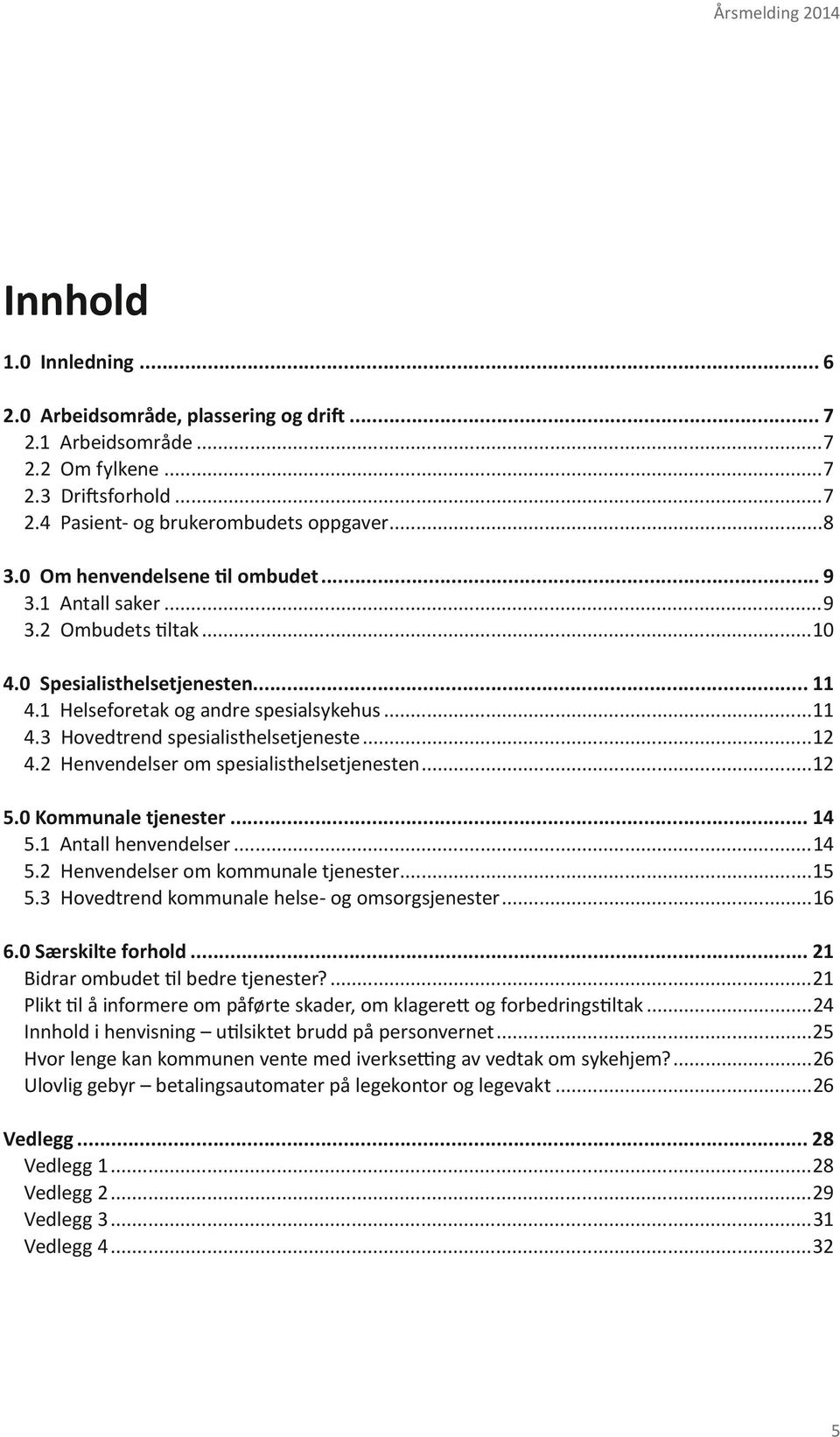 ...0 Kommunale tjenester... 4. Antall henvendelser...4. Henvendelser om kommunale tjenester.... Hovedtrend kommunale helse- og omsorgsjenester...6 6.0 Særskilte forhold.