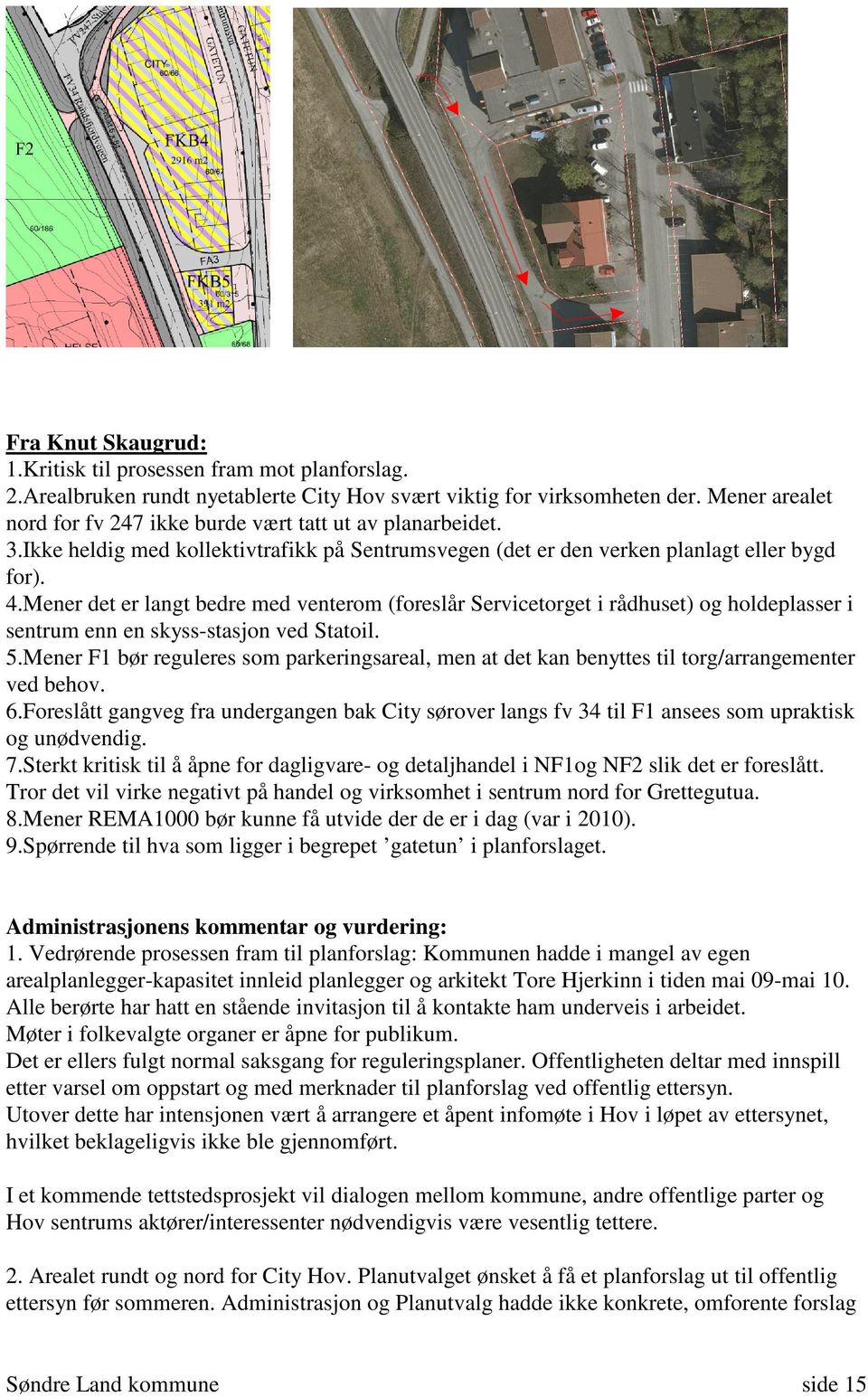 Mener det er langt bedre med venterom (foreslår Servicetorget i rådhuset) og holdeplasser i sentrum enn en skyss-stasjon ved Statoil. 5.