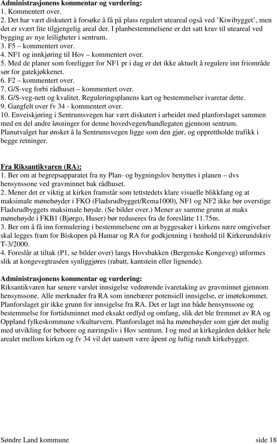 Med de planer som foreligger for NF1 pr i dag er det ikke aktuelt å regulere inn friområde sør for gatekjøkkenet. 6. F2 kommentert over. 7. G/S-veg forbi rådhuset kommentert over. 8.