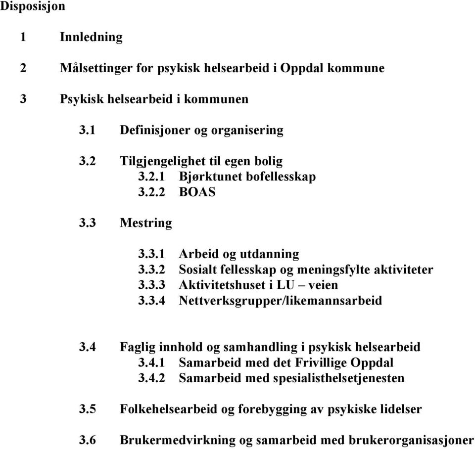 3.3 Aktivitetshuset i LU veien 3.3.4 Nettverksgrupper/likemannsarbeid 3.4 Faglig innhold og samhandling i psykisk helsearbeid 3.4.1 Samarbeid med det Frivillige Oppdal 3.