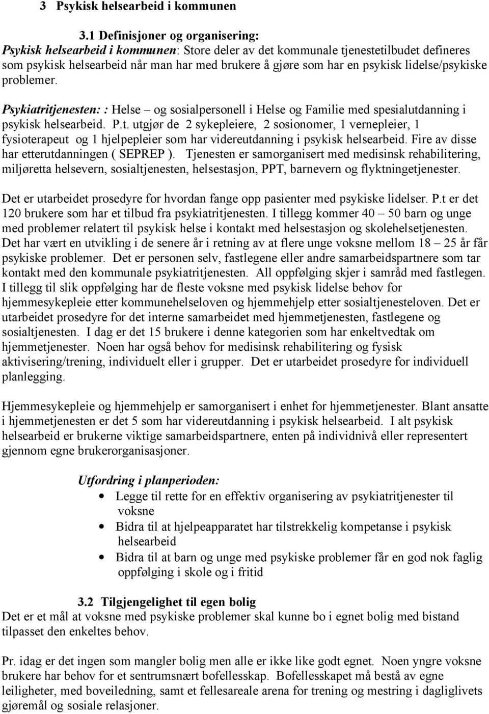 lidelse/psykiske problemer. Psykiatritjenesten: : Helse og sosialpersonell i Helse og Familie med spesialutdanning i psykisk helsearbeid. P.t. utgjør de 2 sykepleiere, 2 sosionomer, 1 vernepleier, 1 fysioterapeut og 1 hjelpepleier som har videreutdanning i psykisk helsearbeid.