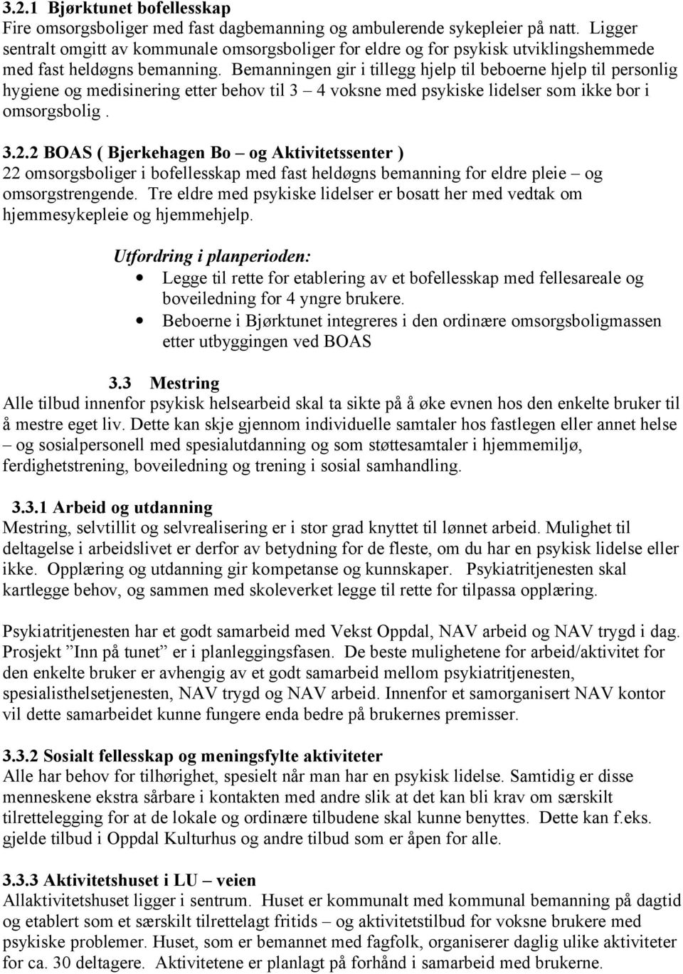 Bemanningen gir i tillegg hjelp til beboerne hjelp til personlig hygiene og medisinering etter behov til 3 4 voksne med psykiske lidelser som ikke bor i omsorgsbolig. 3.2.