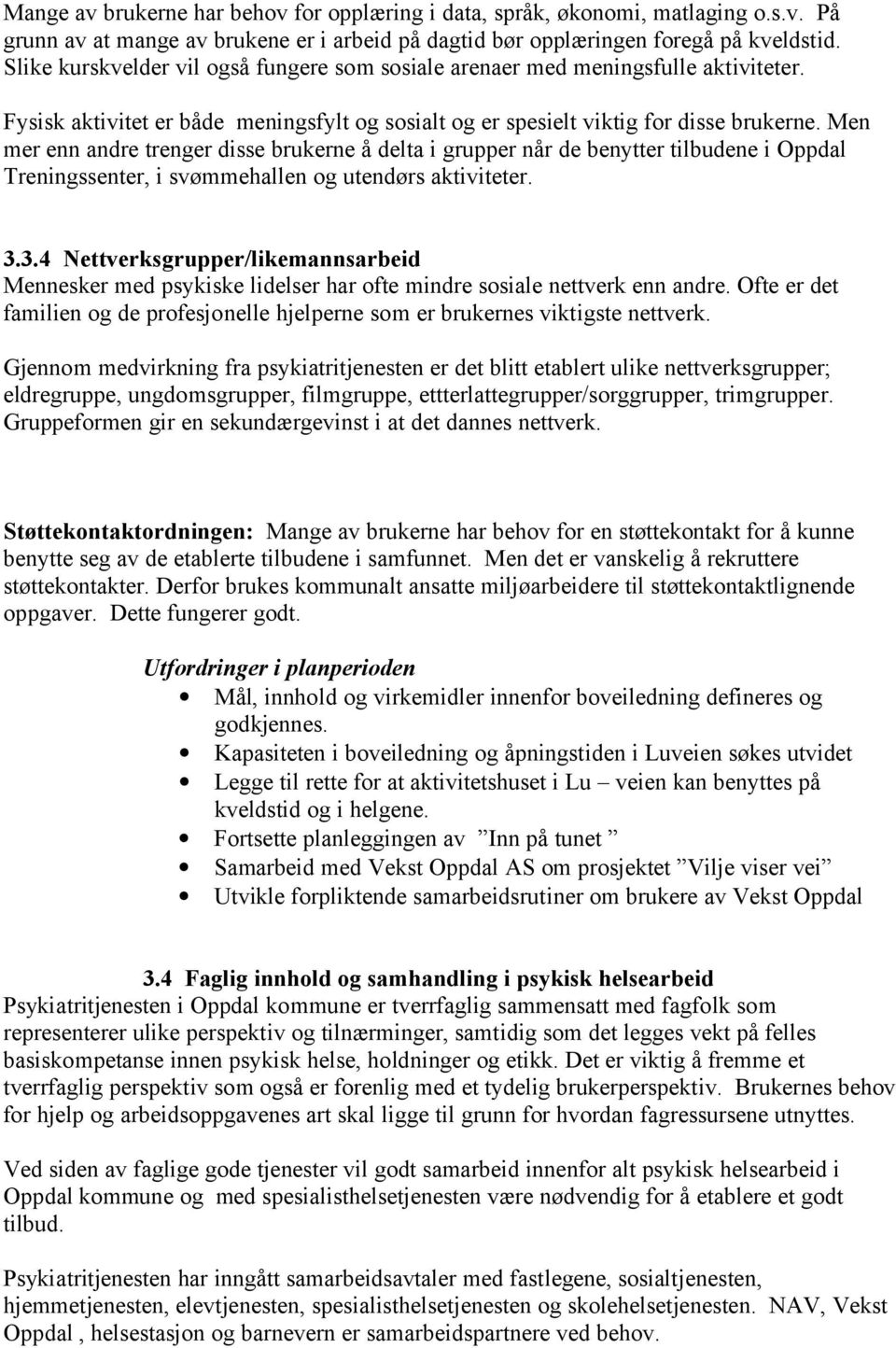 Men mer enn andre trenger disse brukerne å delta i grupper når de benytter tilbudene i Oppdal Treningssenter, i svømmehallen og utendørs aktiviteter. 3.