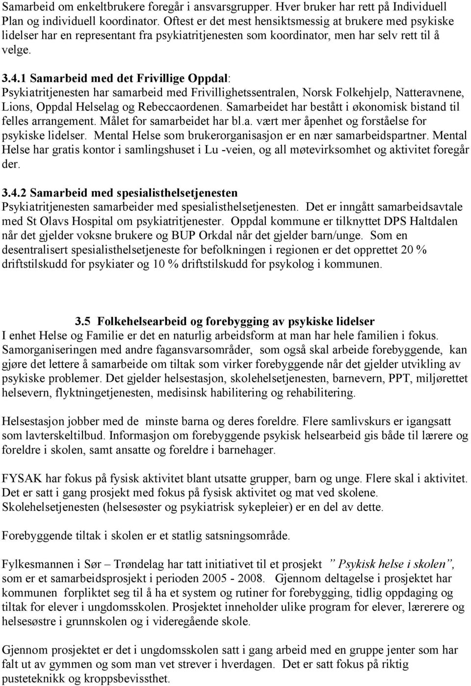 1 Samarbeid med det Frivillige Oppdal: Psykiatritjenesten har samarbeid med Frivillighetssentralen, Norsk Folkehjelp, Natteravnene, Lions, Oppdal Helselag og Rebeccaordenen.