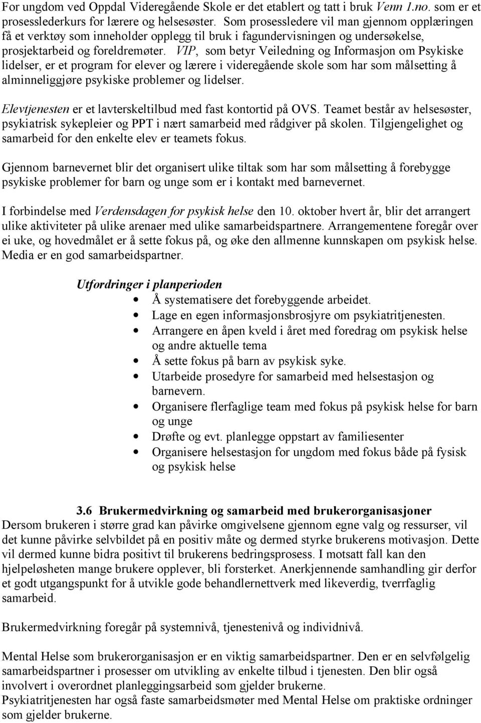 VIP, som betyr Veiledning og Informasjon om Psykiske lidelser, er et program for elever og lærere i videregående skole som har som målsetting å alminneliggjøre psykiske problemer og lidelser.