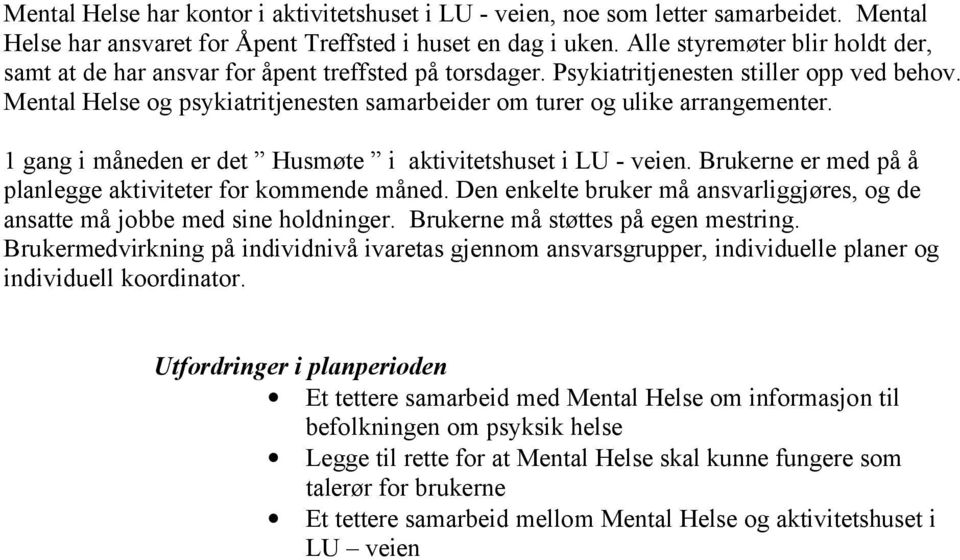 Mental Helse og psykiatritjenesten samarbeider om turer og ulike arrangementer. 1 gang i måneden er det Husmøte i aktivitetshuset i LU - veien.