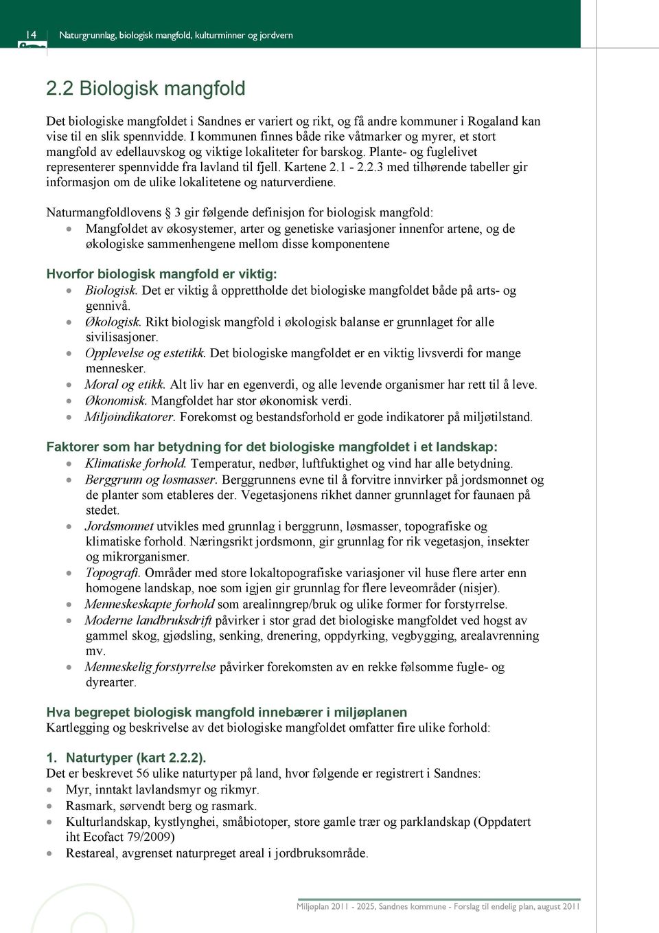 I kommunen finnes både rike våtmarker og myrer, et stort mangfold av edellauvskog og viktige lokaliteter for barskog. Plante- og fuglelivet representerer spennvidde fra lavland til fjell. Kartene 2.