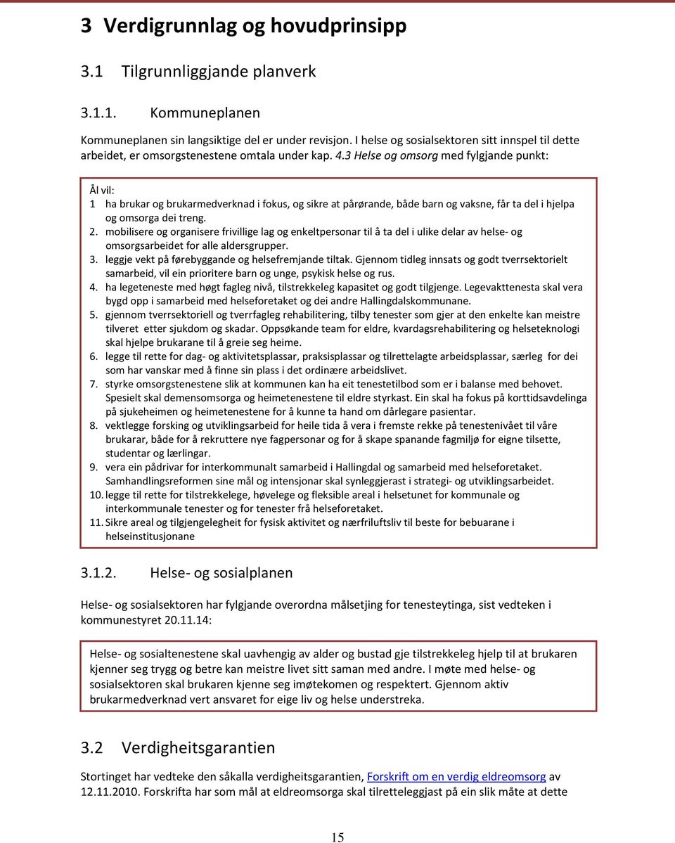 3 Helse og omsorg med fylgjande punkt: Ål vil: 1 ha brukar og brukarmedverknad i fokus, og sikre at pårørande, både barn og vaksne, får ta del i hjelpa og omsorga dei treng. 2.