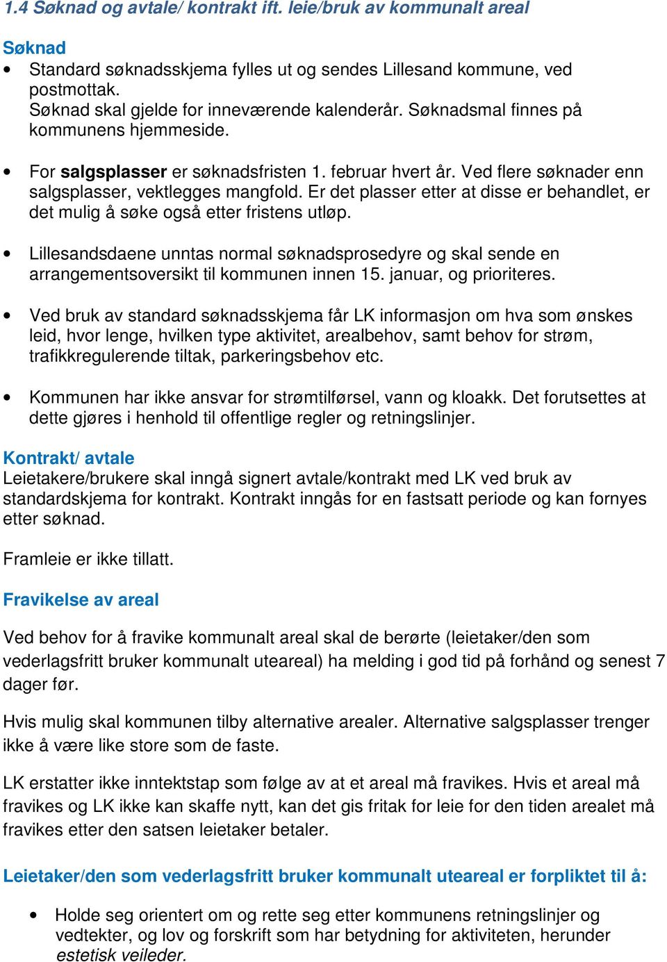 Er det plasser etter at disse er behandlet, er det mulig å søke også etter fristens utløp. Lillesandsdaene unntas normal søknadsprosedyre og skal sende en arrangementsoversikt til kommunen innen 15.