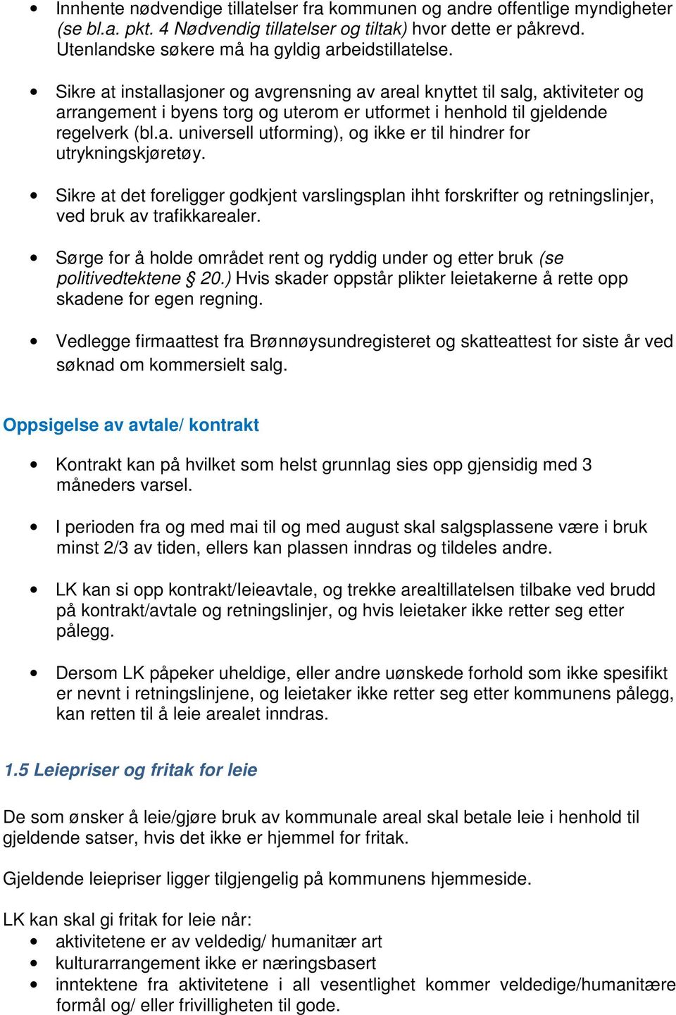 Sikre at det foreligger godkjent varslingsplan ihht forskrifter og retningslinjer, ved bruk av trafikkarealer. Sørge for å holde området rent og ryddig under og etter bruk (se politivedtektene 20.