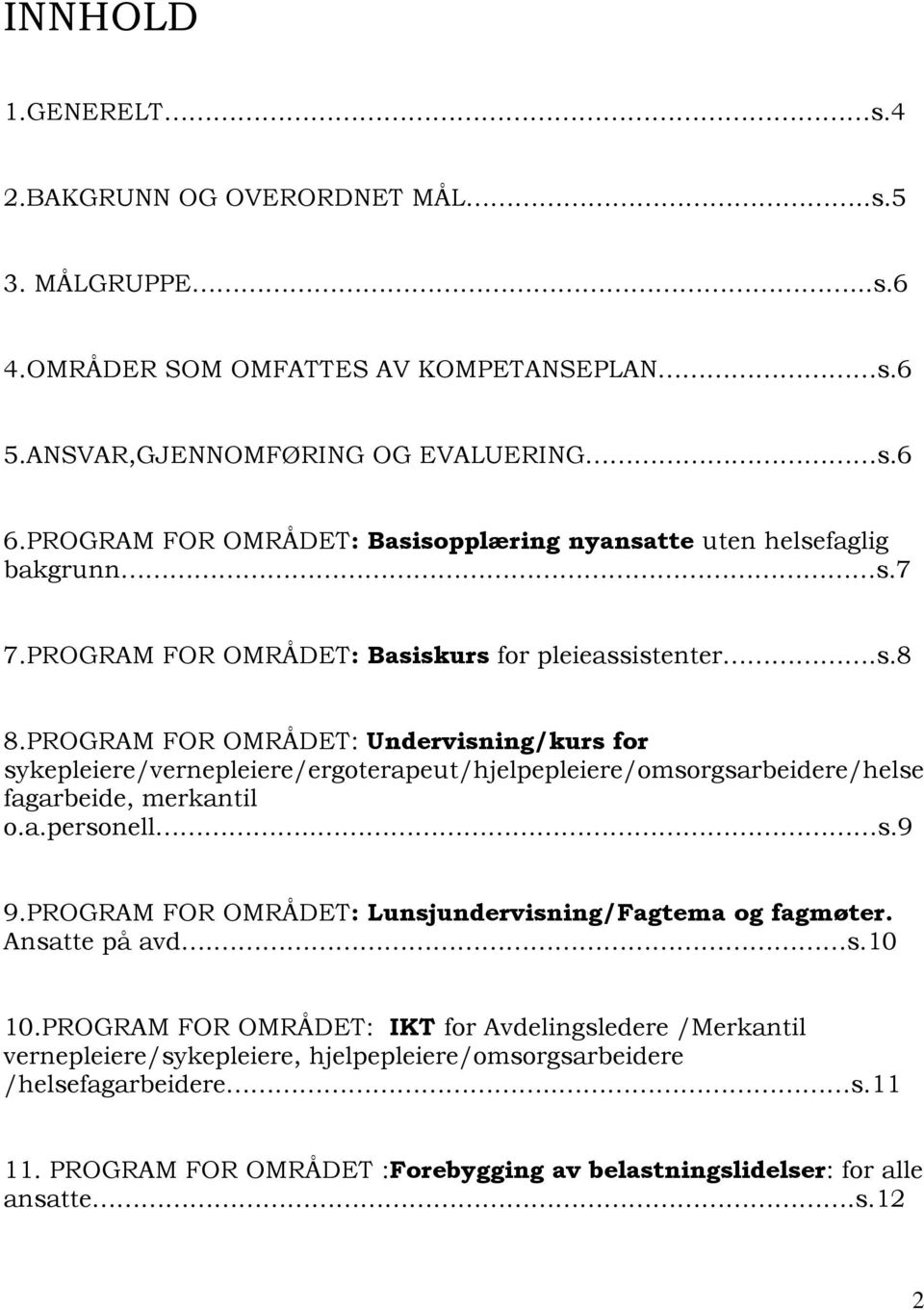 PROGRAM FOR OMRÅDET: Undervisning/kurs for sykepleiere/vernepleiere/ergoterapeut/hjelpepleiere/omsorgsarbeidere/helse fagarbeide, merkantil o.a.personell.. s.9 9.