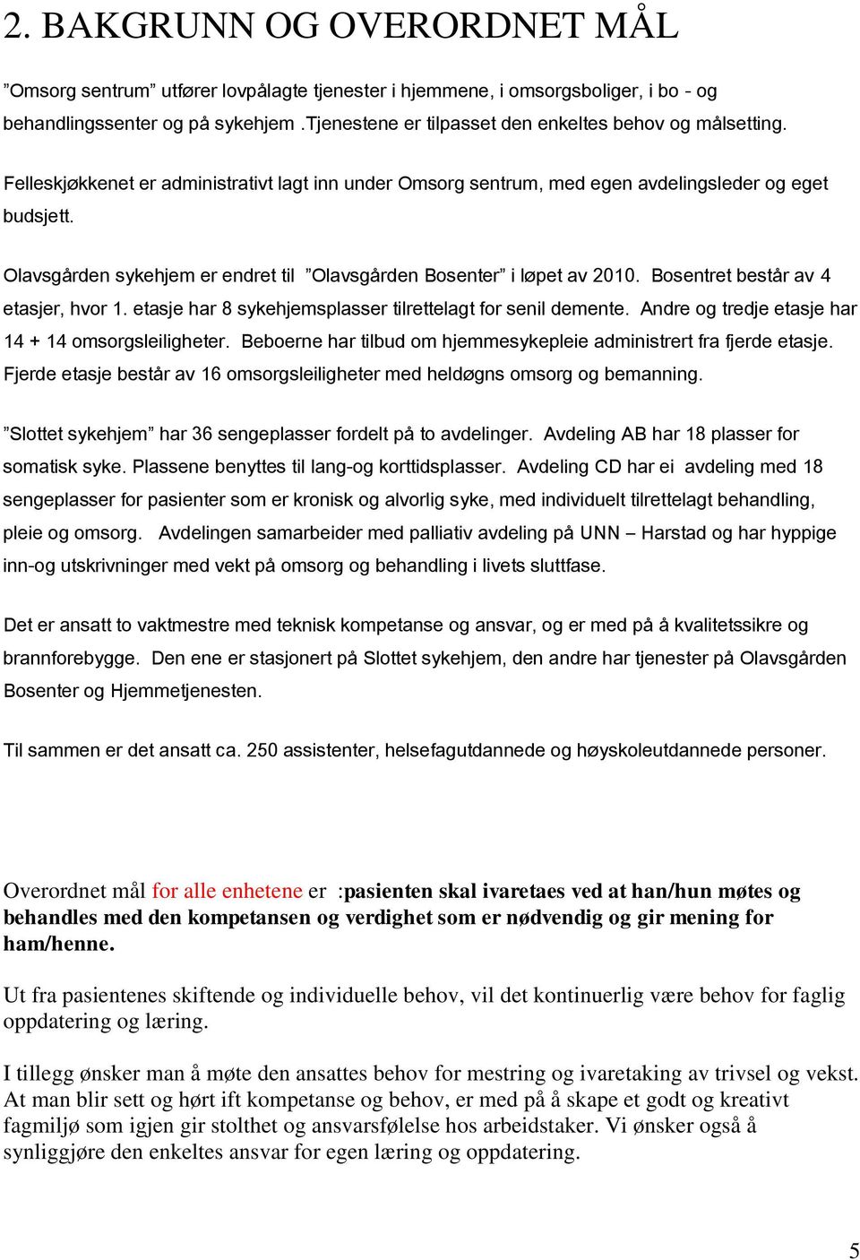 Olavsgården sykehjem er endret til Olavsgården Bosenter i løpet av 2010. Bosentret består av 4 etasjer, hvor 1. etasje har 8 sykehjemsplasser tilrettelagt for senil demente.