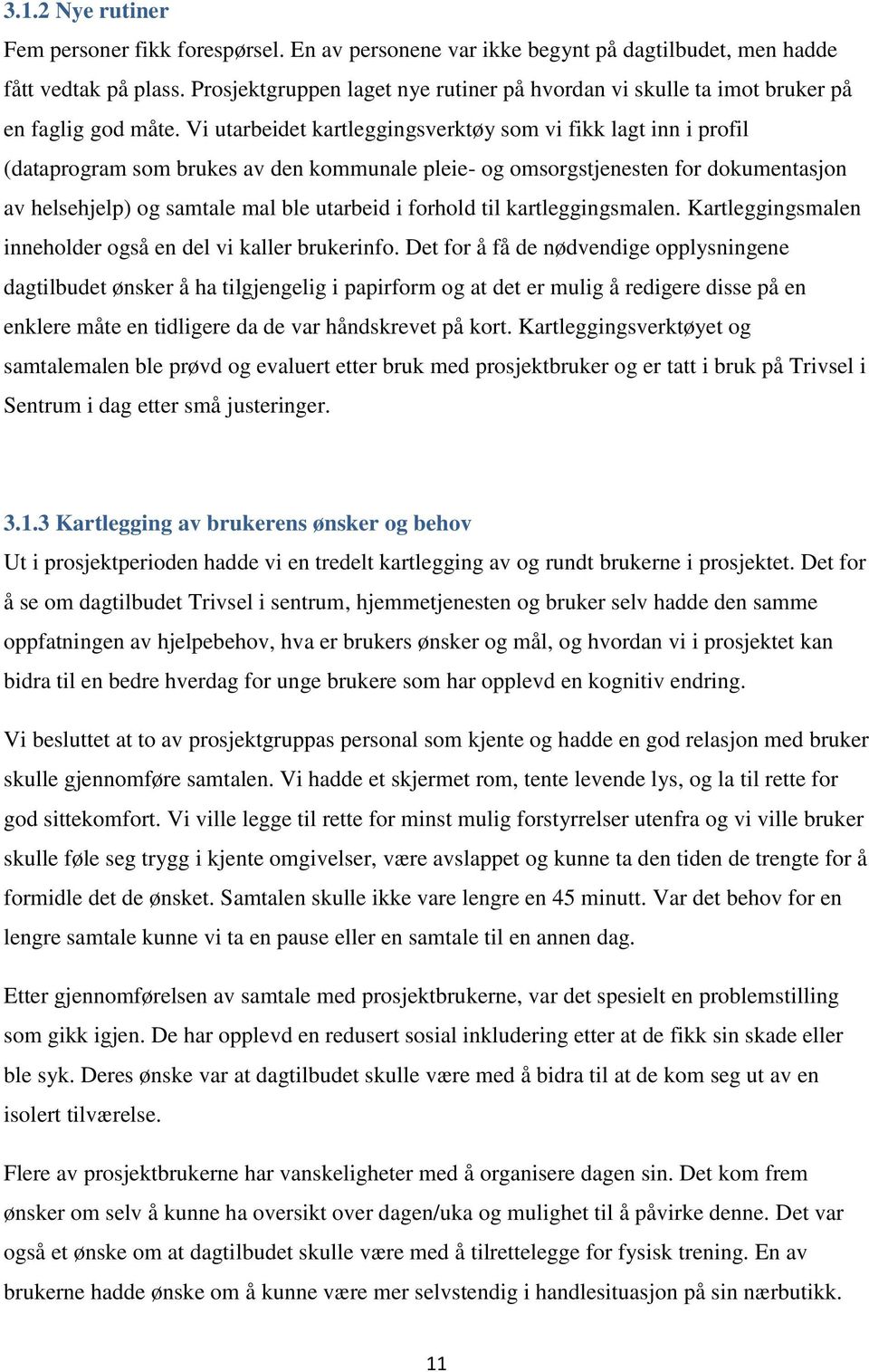 Vi utarbeidet kartleggingsverktøy som vi fikk lagt inn i profil (dataprogram som brukes av den kommunale pleie- og omsorgstjenesten for dokumentasjon av helsehjelp) og samtale mal ble utarbeid i