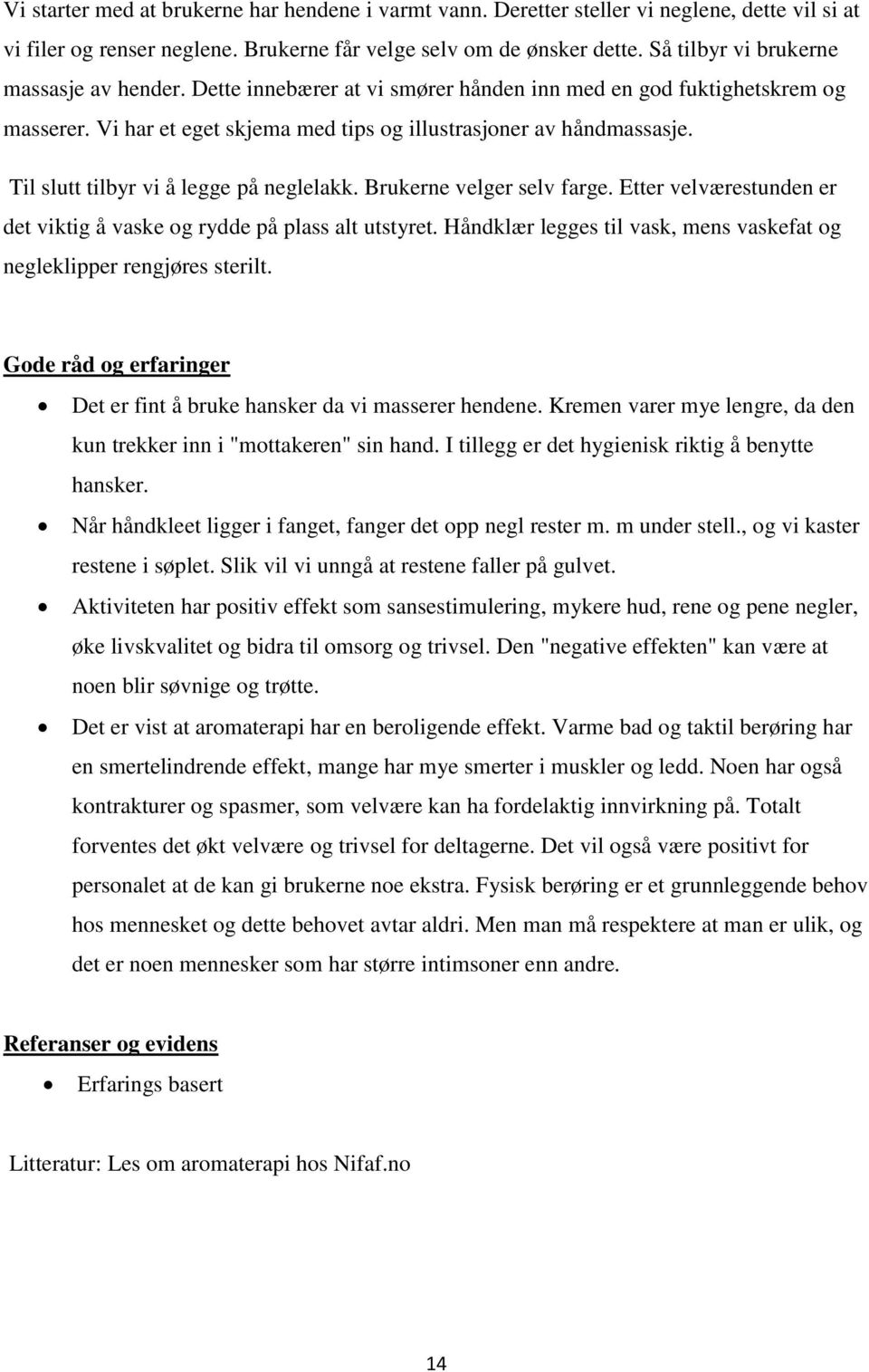 Til slutt tilbyr vi å legge på neglelakk. Brukerne velger selv farge. Etter velværestunden er det viktig å vaske og rydde på plass alt utstyret.