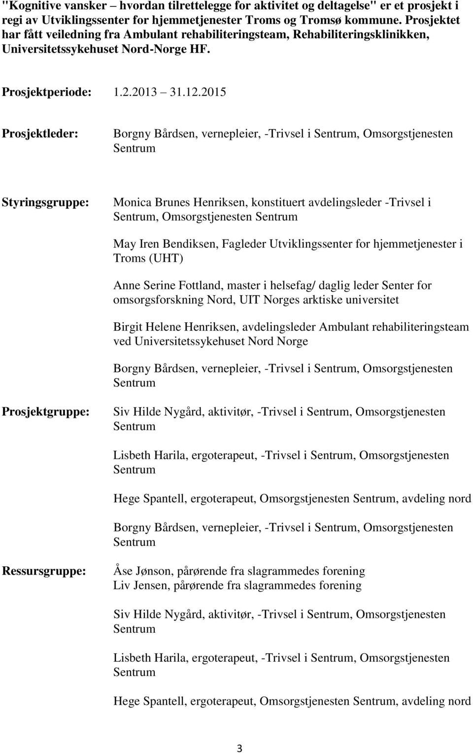 2015 Prosjektleder: Borgny Bårdsen, vernepleier, -Trivsel i Sentrum, Omsorgstjenesten Sentrum Styringsgruppe: Monica Brunes Henriksen, konstituert avdelingsleder -Trivsel i Sentrum, Omsorgstjenesten