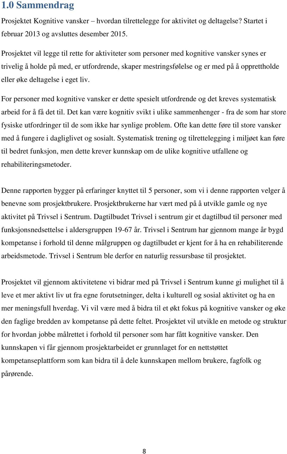 deltagelse i eget liv. For personer med kognitive vansker er dette spesielt utfordrende og det kreves systematisk arbeid for å få det til.