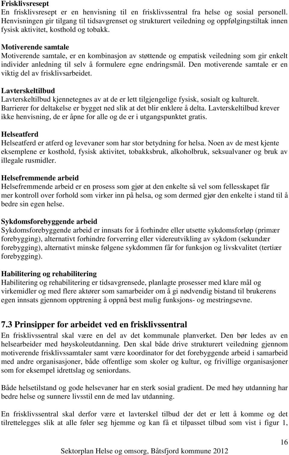 Motiverende samtale Motiverende samtale, er en kombinasjon av støttende og empatisk veiledning som gir enkelt individer anledning til selv å formulere egne endringsmål.