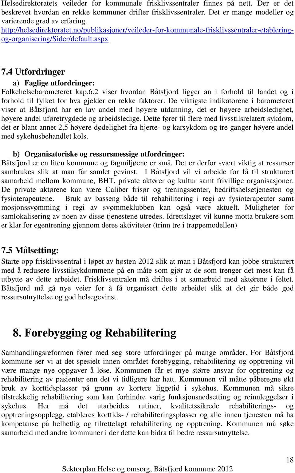 4 Utfordringer a) Faglige utfordringer: Folkehelsebarometeret kap.6.2 viser hvordan Båtsfjord ligger an i forhold til landet og i forhold til fylket for hva gjelder en rekke faktorer.