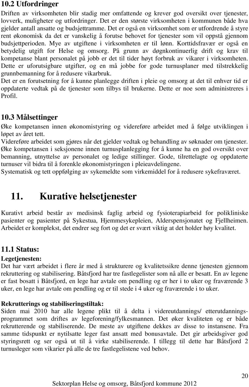 Det er også en virksomhet som er utfordrende å styre rent økonomisk da det er vanskelig å forutse behovet for tjenester som vil oppstå gjennom budsjettperioden.