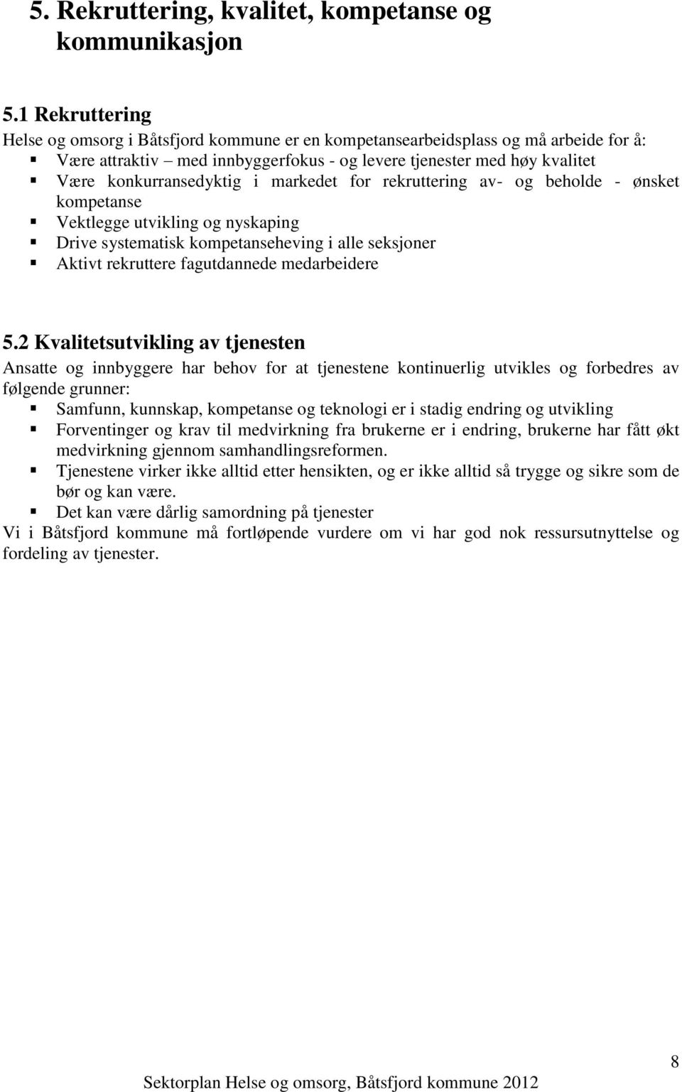 markedet for rekruttering av- og beholde - ønsket kompetanse Vektlegge utvikling og nyskaping Drive systematisk kompetanseheving i alle seksjoner Aktivt rekruttere fagutdannede medarbeidere 5.