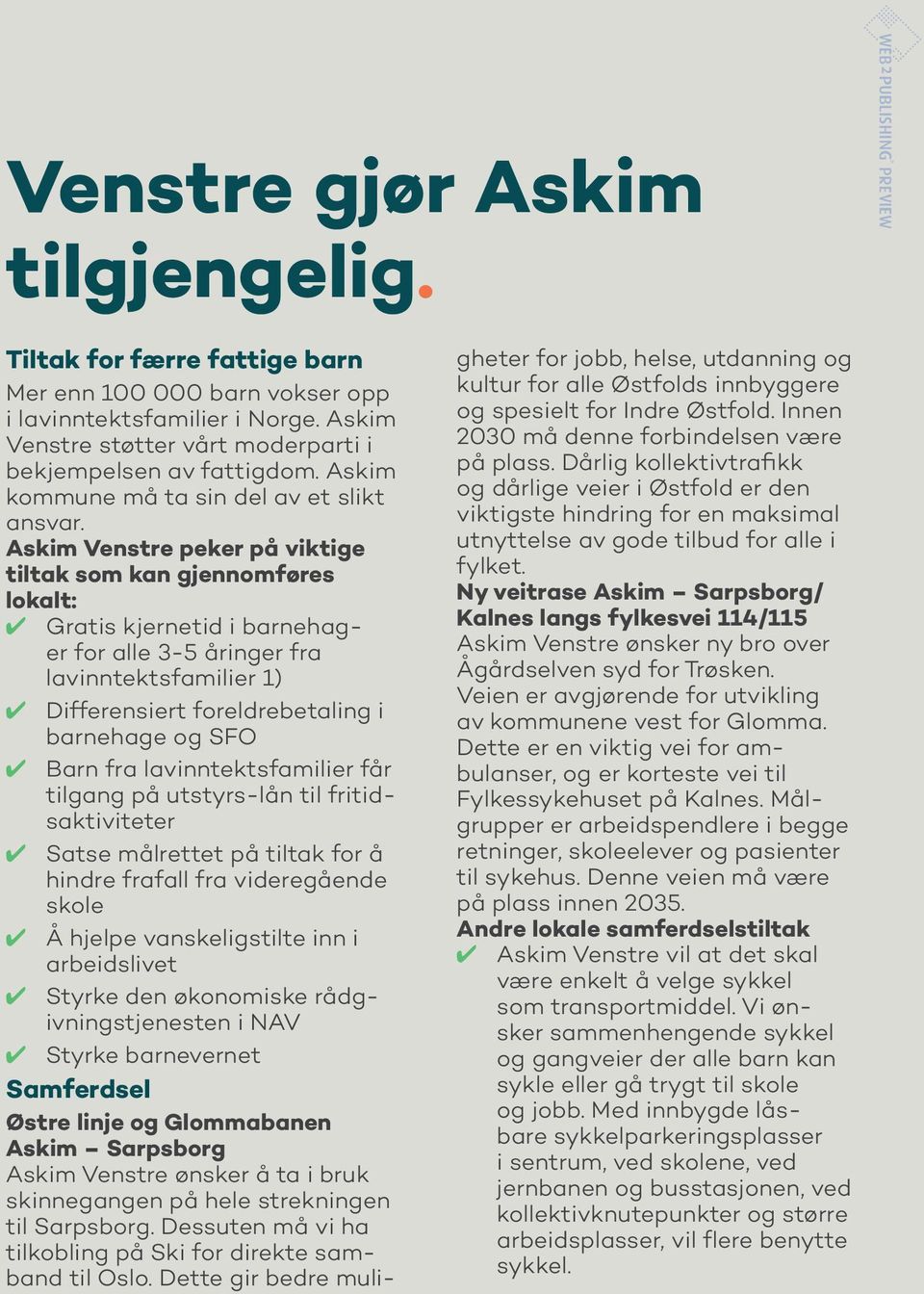 Askim Venstre peker på viktige tiltak som kan gjennomføres lokalt: Gratis kjernetid i barnehager for alle 3-5 åringer fra lavinntektsfamilier 1) Differensiert foreldrebetaling i barnehage og SFO Barn