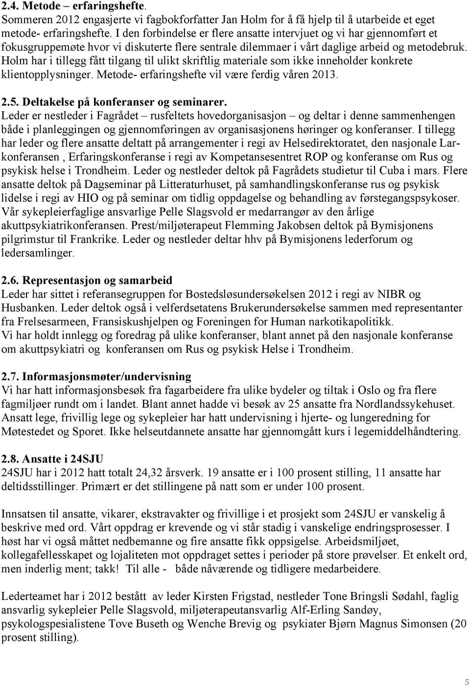 Holm har i tillegg fått tilgang til ulikt skriftlig materiale som ikke inneholder konkrete klientopplysninger. Metode- erfaringshefte vil være ferdig våren 2013. 2.5.