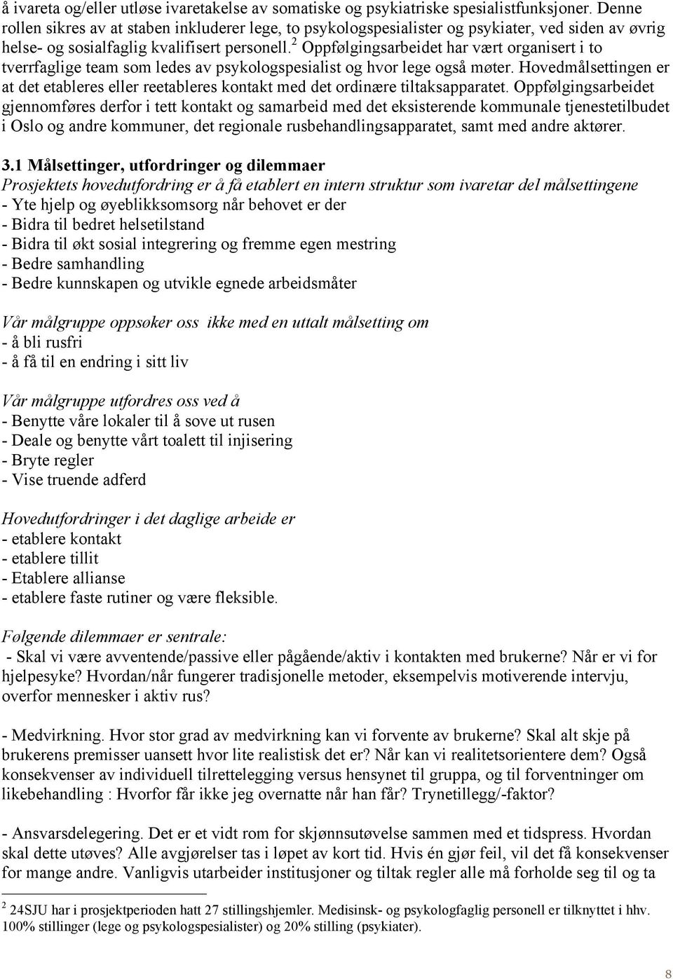 2 Oppfølgingsarbeidet har vært organisert i to tverrfaglige team som ledes av psykologspesialist og hvor lege også møter.