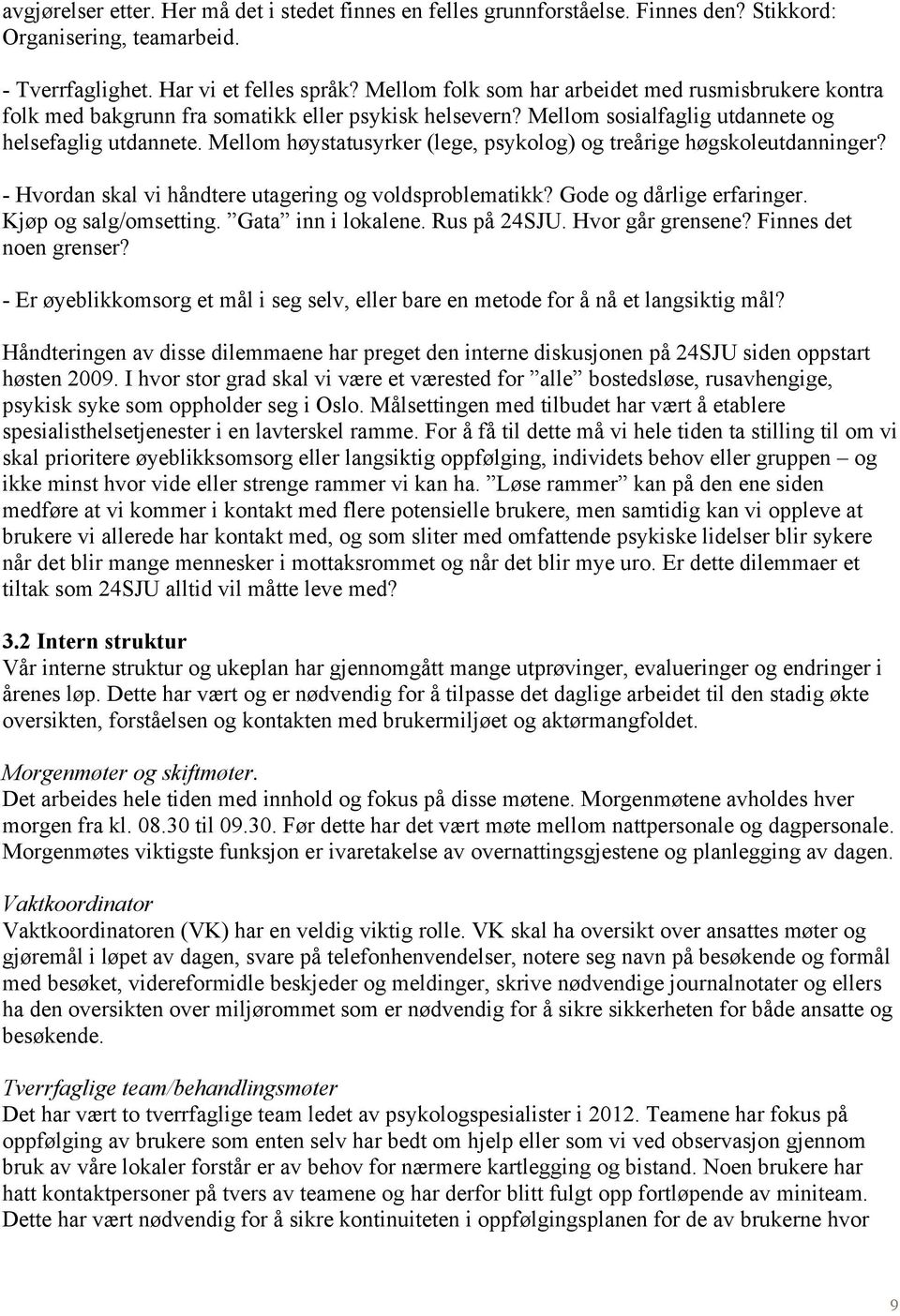 Mellom høystatusyrker (lege, psykolog) og treårige høgskoleutdanninger? - Hvordan skal vi håndtere utagering og voldsproblematikk? Gode og dårlige erfaringer. Kjøp og salg/omsetting.