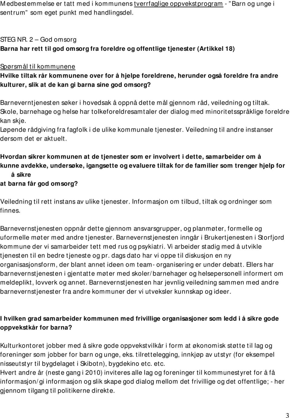 fra andre kulturer, slik at de kan gi barna sine god omsorg? Barneverntjenesten søker i hovedsak å oppnå dette mål gjennom råd, veiledning og tiltak.