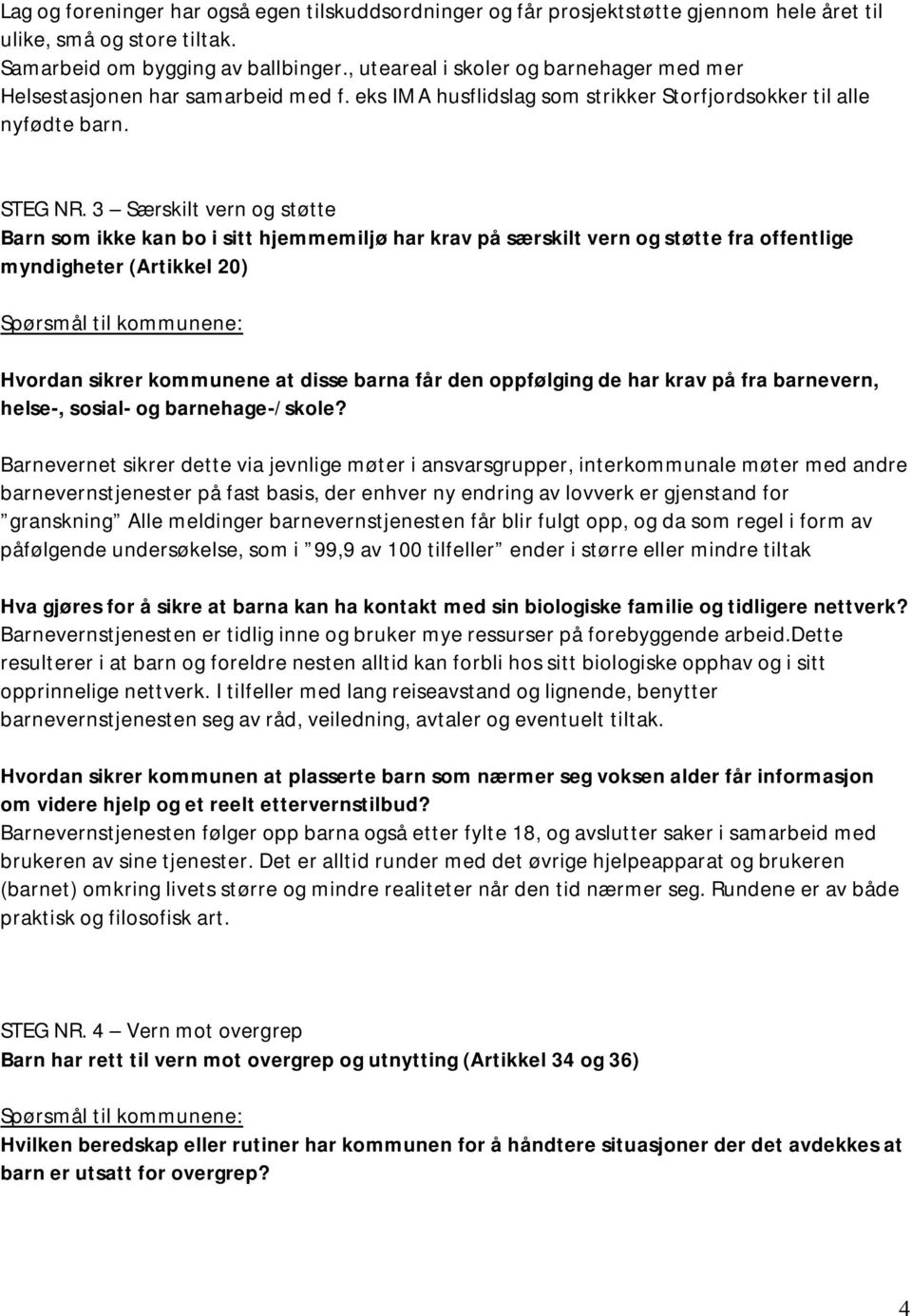 3 Særskilt vern og støtte Barn som ikke kan bo i sitt hjemmemiljø har krav på særskilt vern og støtte fra offentlige myndigheter (Artikkel 20) Spørsmål til kommunene: Hvordan sikrer kommunene at