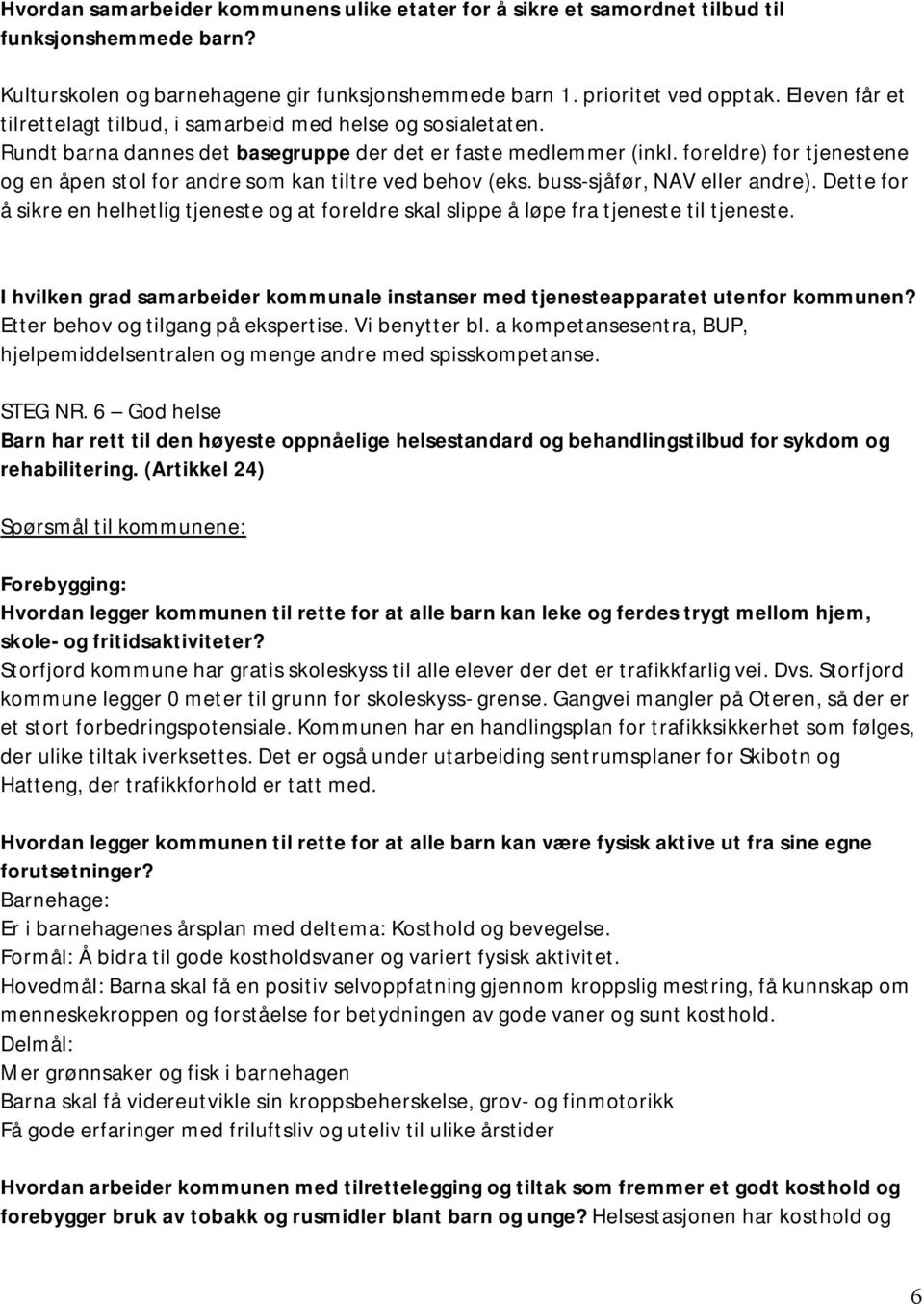 foreldre) for tjenestene og en åpen stol for andre som kan tiltre ved behov (eks. buss-sjåfør, NAV eller andre).