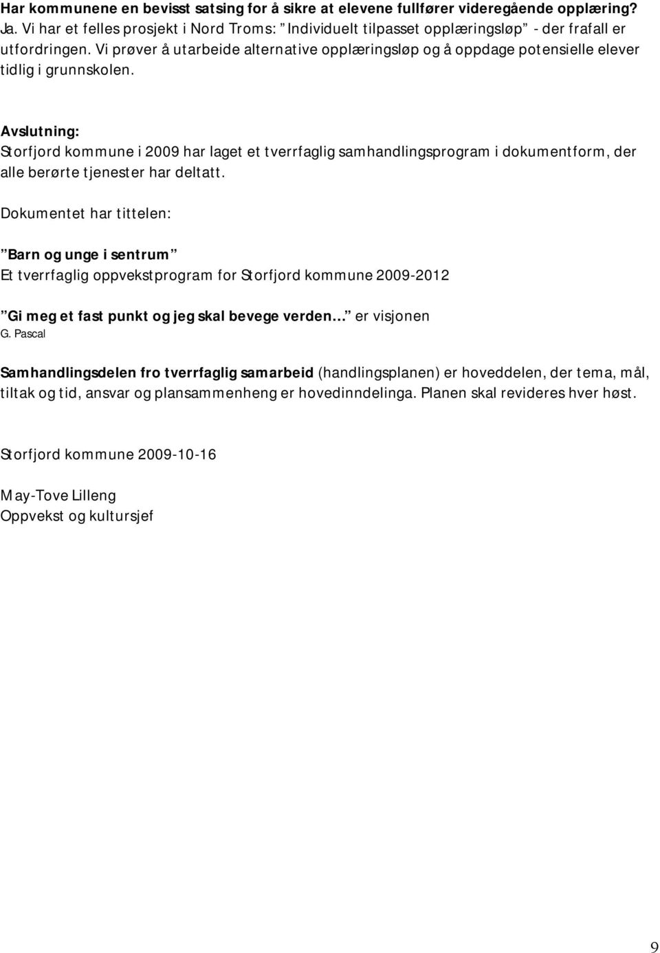 Avslutning: Storfjord kommune i 2009 har laget et tverrfaglig samhandlingsprogram i dokumentform, der alle berørte tjenester har deltatt.