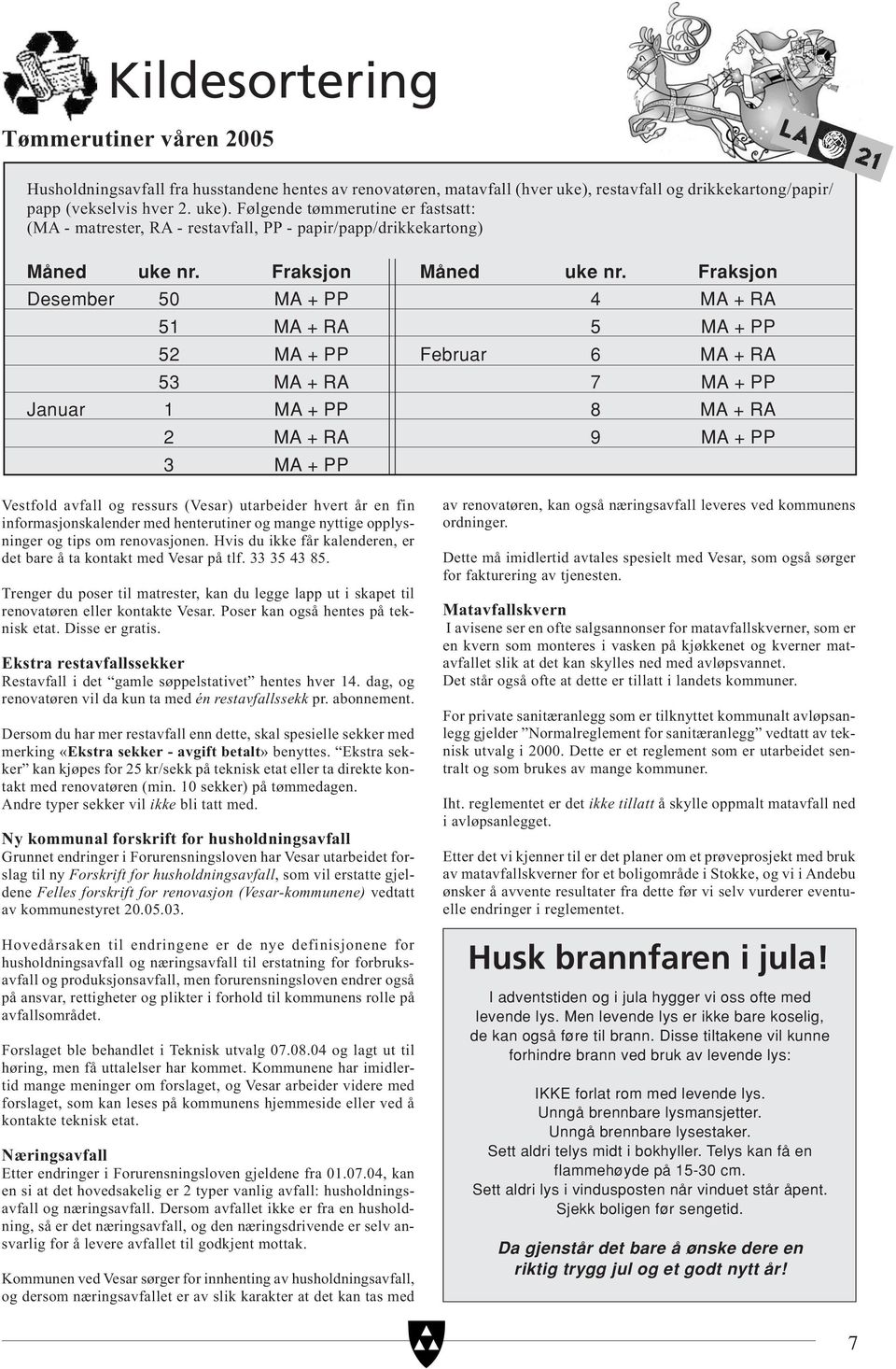 Fraksjon Desember 50 MA + PP 4 MA + RA 51 MA + RA 5 MA + PP 52 MA + PP Februar 6 MA + RA 53 MA + RA 7 MA + PP Januar 1 MA + PP 8 MA + RA 2 MA + RA 9 MA + PP 3 MA + PP Vestfold avfall og ressurs