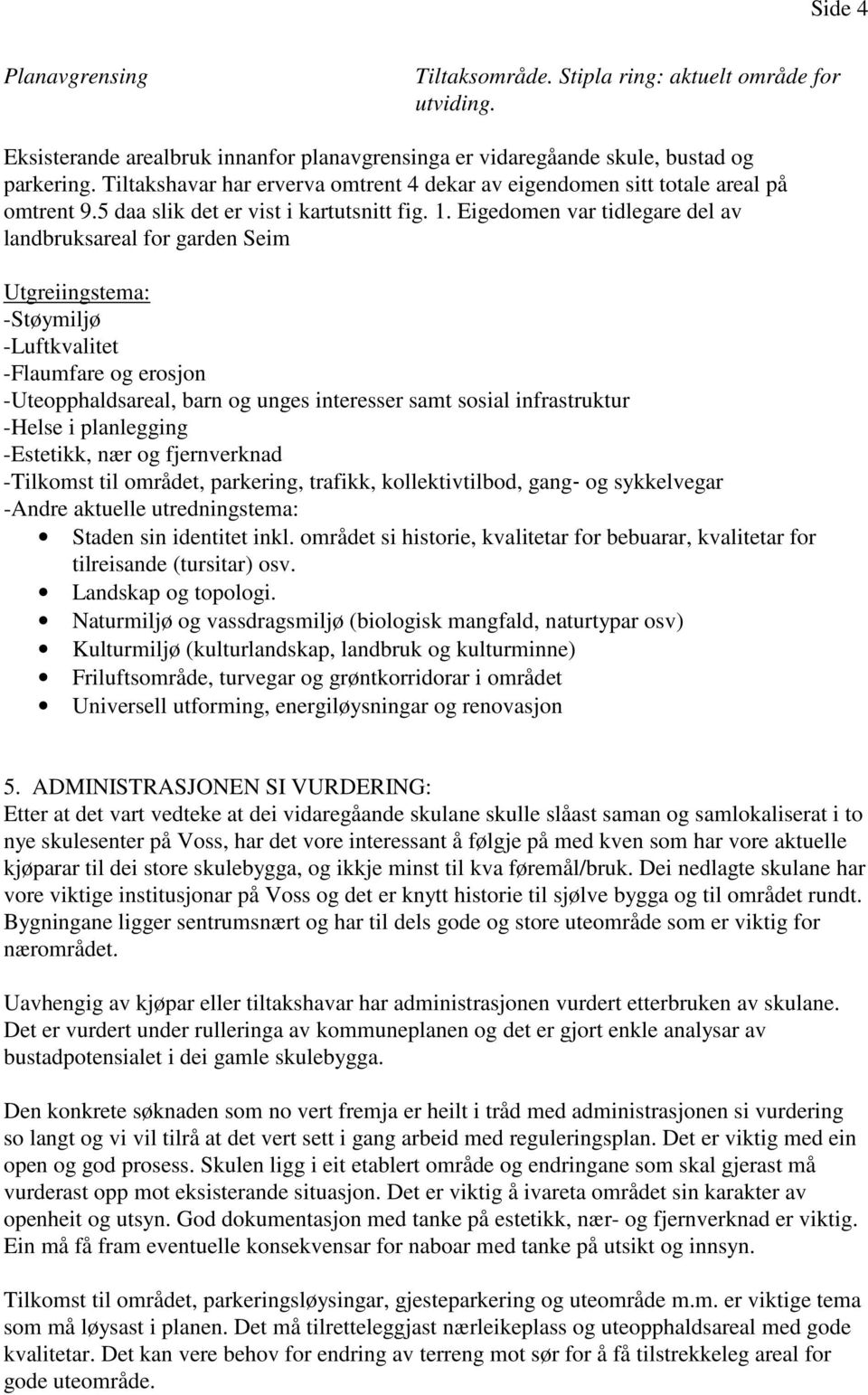 Eigedomen var tidlegare del av landbruksareal for garden Seim Utgreiingstema: -Støymiljø -Luftkvalitet -Flaumfare og erosjon -Uteopphaldsareal, barn og unges interesser samt sosial infrastruktur