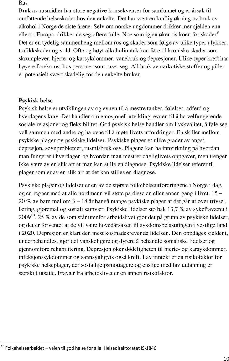 Noe som igjen øker risikoen for skader 9 Det er en tydelig sammenheng mellom rus og skader som følge av ulike typer ulykker, trafikkskader og vold.