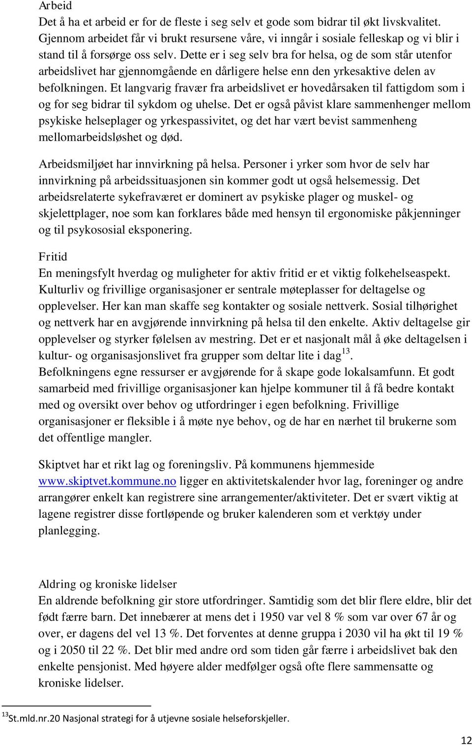 Dette er i seg selv bra for helsa, og de som står utenfor arbeidslivet har gjennomgående en dårligere helse enn den yrkesaktive delen av befolkningen.