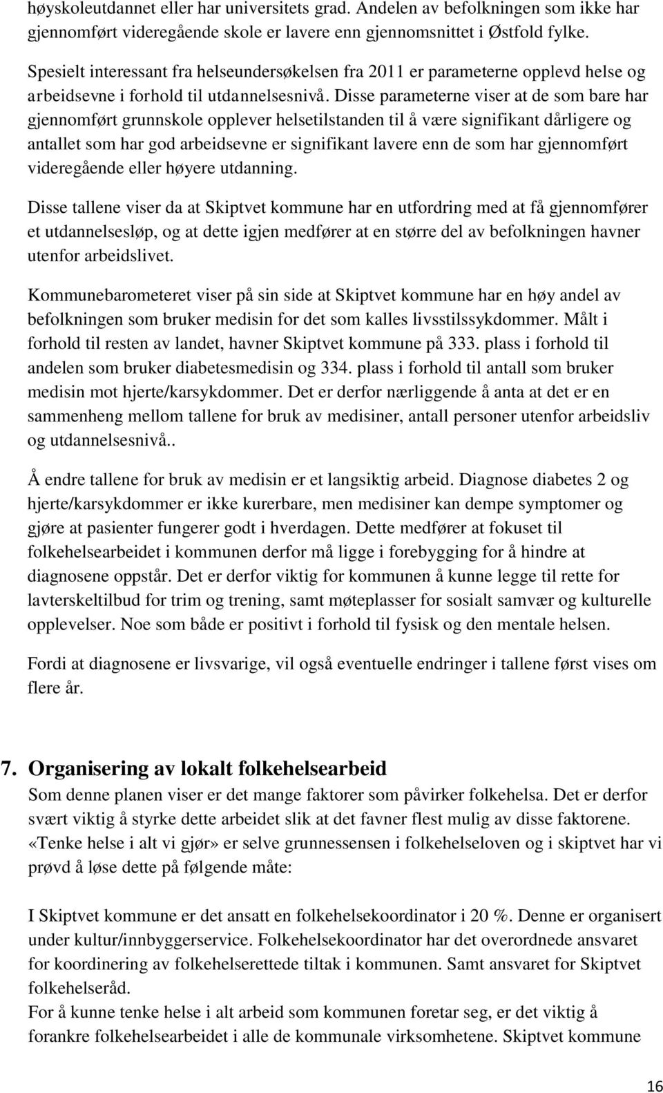 Disse parameterne viser at de som bare har gjennomført grunnskole opplever helsetilstanden til å være signifikant dårligere og antallet som har god arbeidsevne er signifikant lavere enn de som har