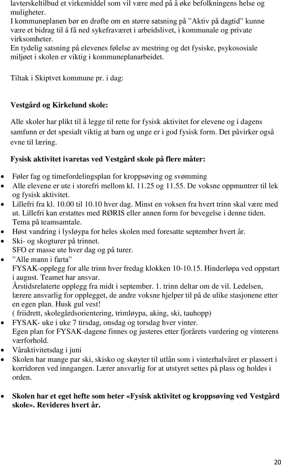 En tydelig satsning på elevenes følelse av mestring og det fysiske, psykososiale miljøet i skolen er viktig i kommuneplanarbeidet. Tiltak i Skiptvet kommune pr.