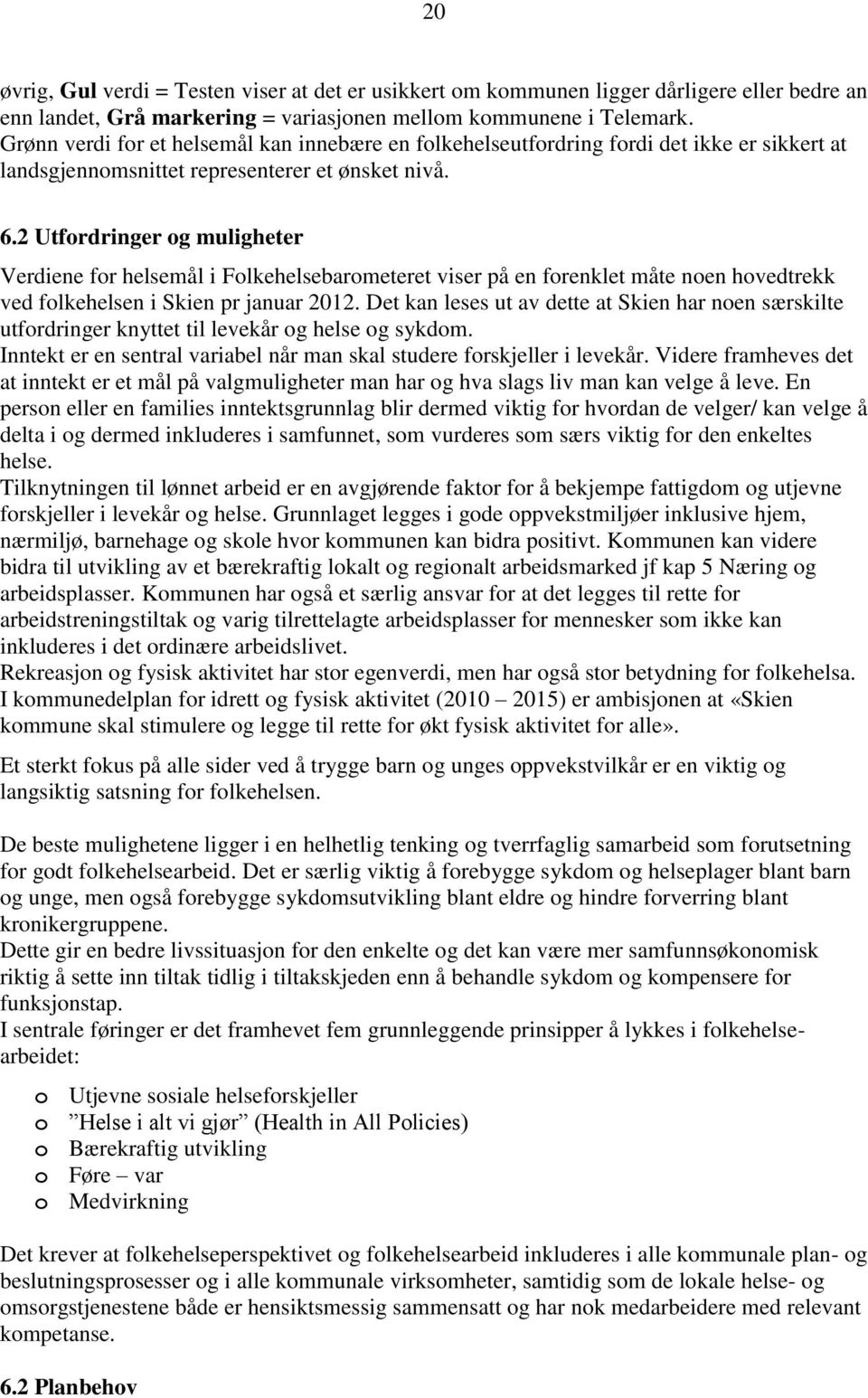 2 Utfordringer og muligheter Verdiene for helsemål i Folkehelsebarometeret viser på en forenklet måte noen hovedtrekk ved folkehelsen i Skien pr januar 2012.