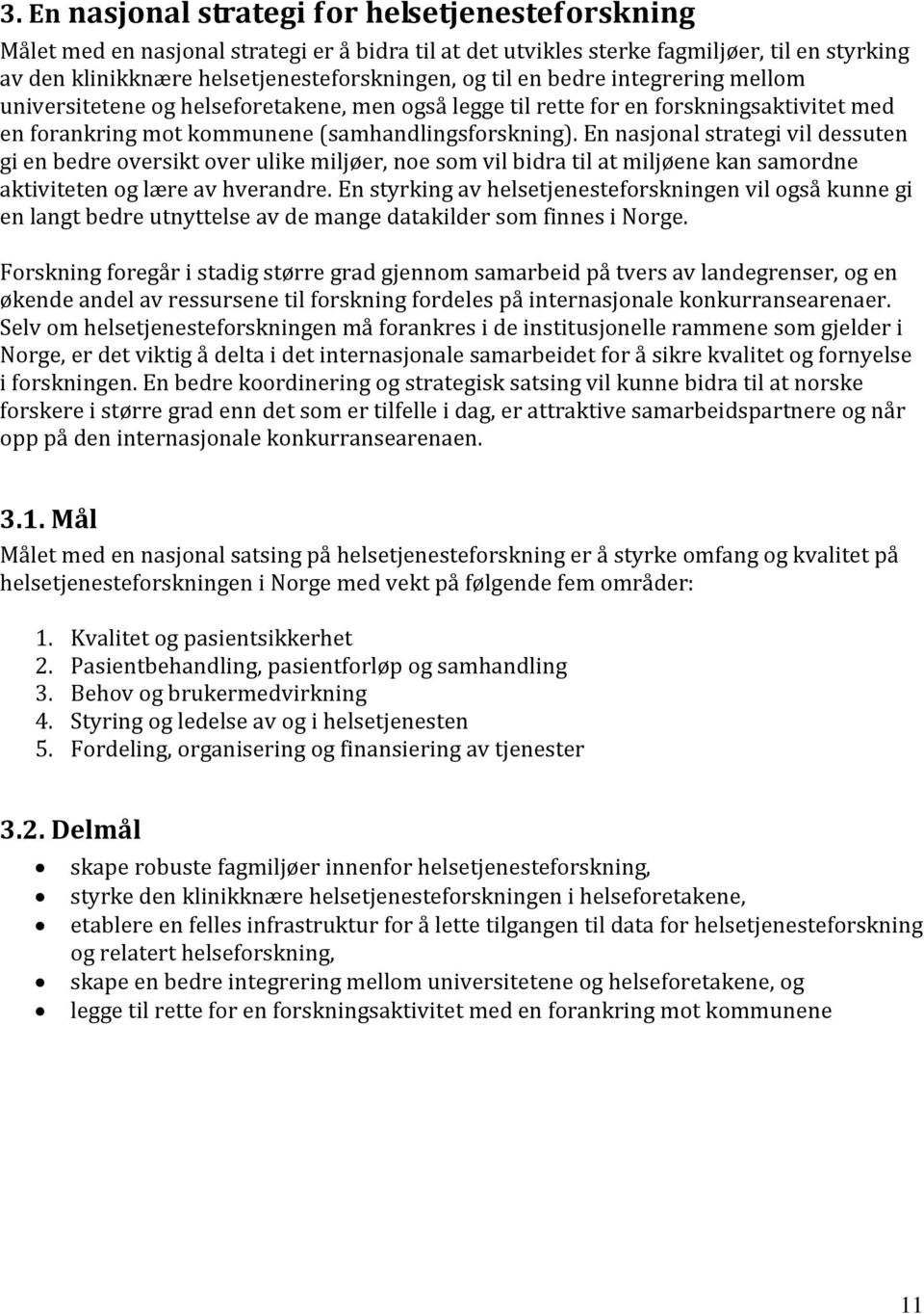 En nasjonal strategi vil dessuten gi en bedre oversikt over ulike miljøer, noe som vil bidra til at miljøene kan samordne aktiviteten og lære av hverandre.