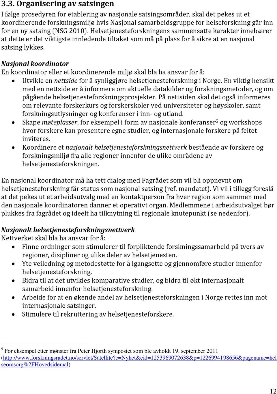 Nasjonal koordinator En koordinator eller et koordinerende miljø skal bla ha ansvar for å: Utvikle en nettside for å synliggjøre helsetjenesteforskning i Norge.