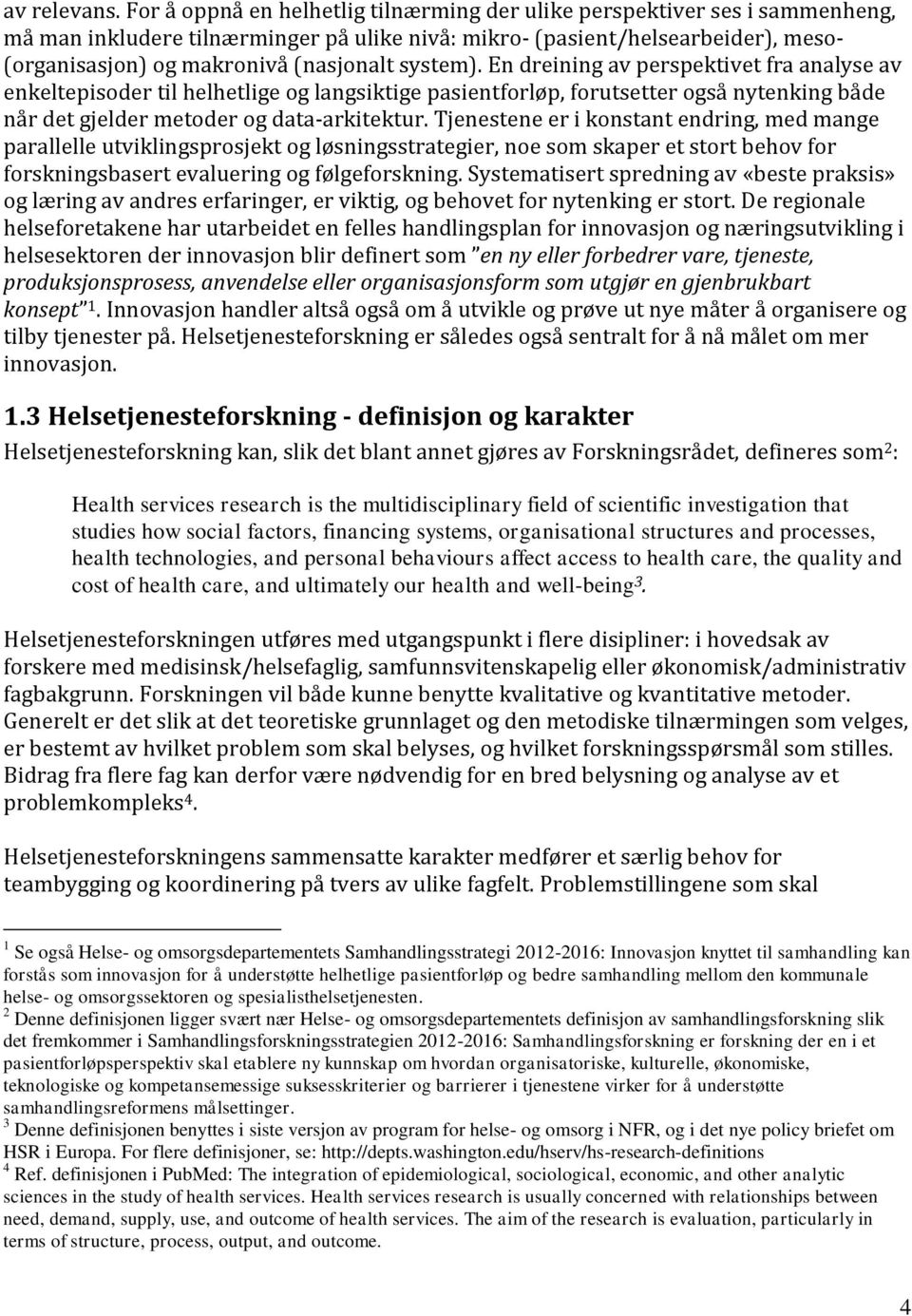 system). En dreining av perspektivet fra analyse av enkeltepisoder til helhetlige og langsiktige pasientforløp, forutsetter også nytenking både når det gjelder metoder og data-arkitektur.